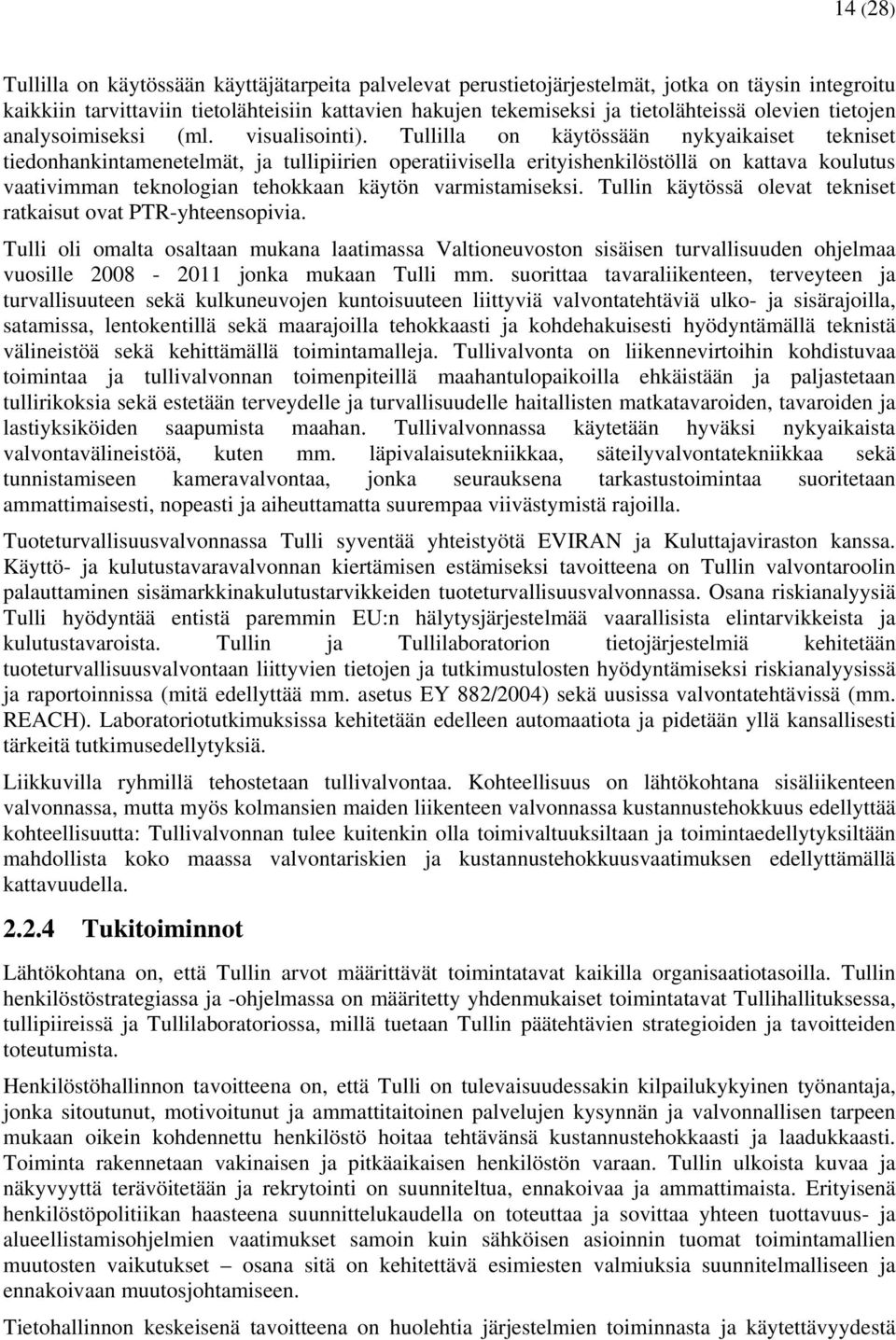 Tullilla on käytössään nykyaikaiset tekniset tiedonhankintamenetelmät, ja tullipiirien operatiivisella erityishenkilöstöllä on kattava koulutus vaativimman teknologian tehokkaan käytön