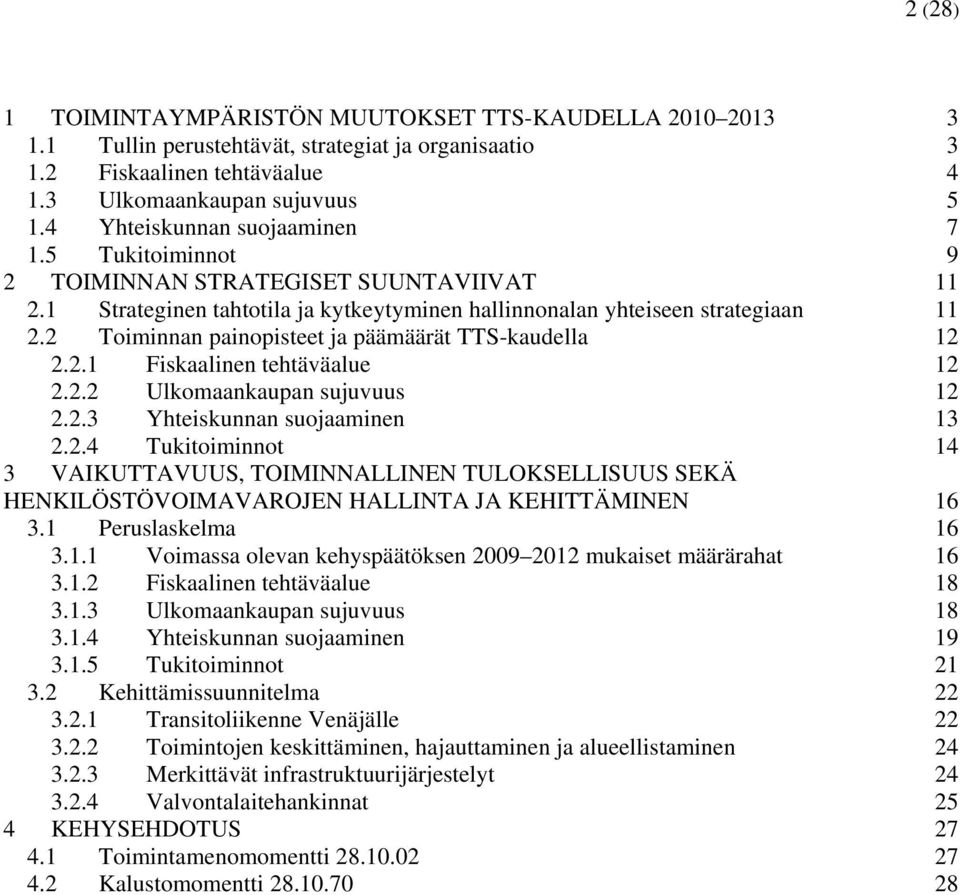 2 Toiminnan painopisteet ja päämäärät TTS-kaudella 12 2.2.1 Fiskaalinen tehtäväalue 12 2.2.2 Ulkomaankaupan sujuvuus 12 2.2.3 Yhteiskunnan suojaaminen 13 2.2.4 Tukitoiminnot 14 3 VAIKUTTAVUUS, TOIMINNALLINEN TULOKSELLISUUS SEKÄ HENKILÖSTÖVOIMAVAROJEN HALLINTA JA KEHITTÄMINEN 16 3.