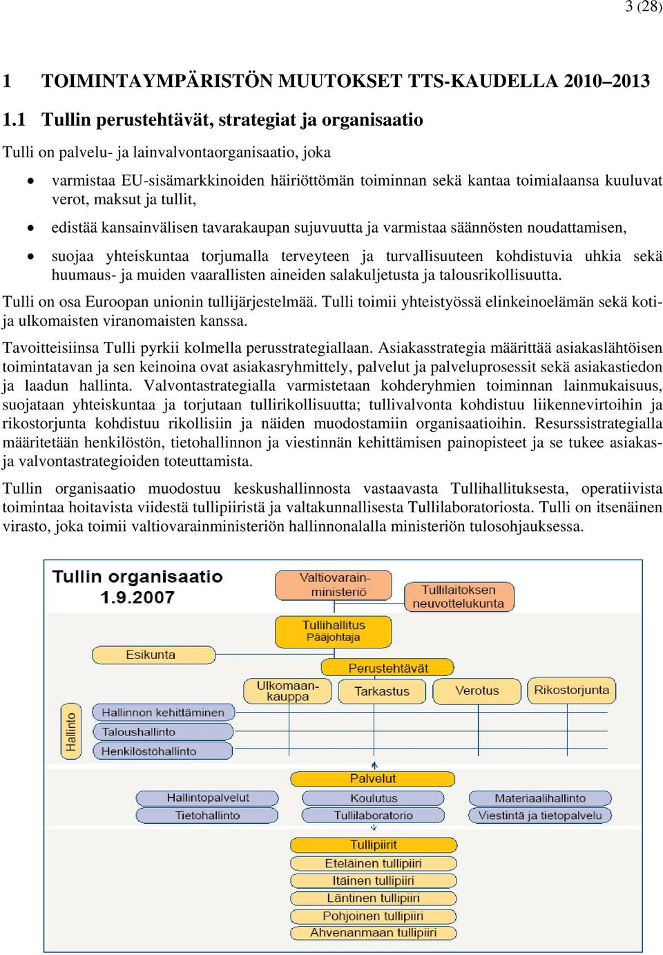 maksut ja tullit, edistää kansainvälisen tavarakaupan sujuvuutta ja varmistaa säännösten noudattamisen, suojaa yhteiskuntaa torjumalla terveyteen ja turvallisuuteen kohdistuvia uhkia sekä huumaus- ja