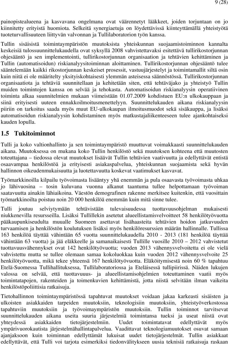 Tullin sisäisistä toimintaympäristön muutoksista yhteiskunnan suojaamistoiminnon kannalta keskeisiä tulossuunnittelukaudella ovat syksyllä 2008 vahvistettavaksi esitettävä tullirikostorjunnan