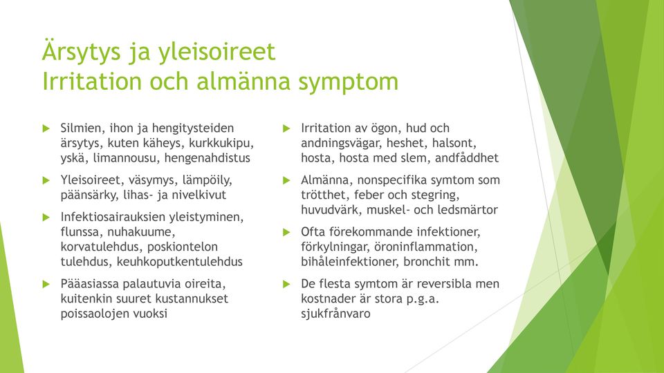 korvatulehdus, poskiontelon tulehdus, keuhkoputkentulehdus Almänna, nonspecifika symtom som trötthet, feber och stegring, huvudvärk, muskel- och ledsmärtor Ofta förekommande infektioner,