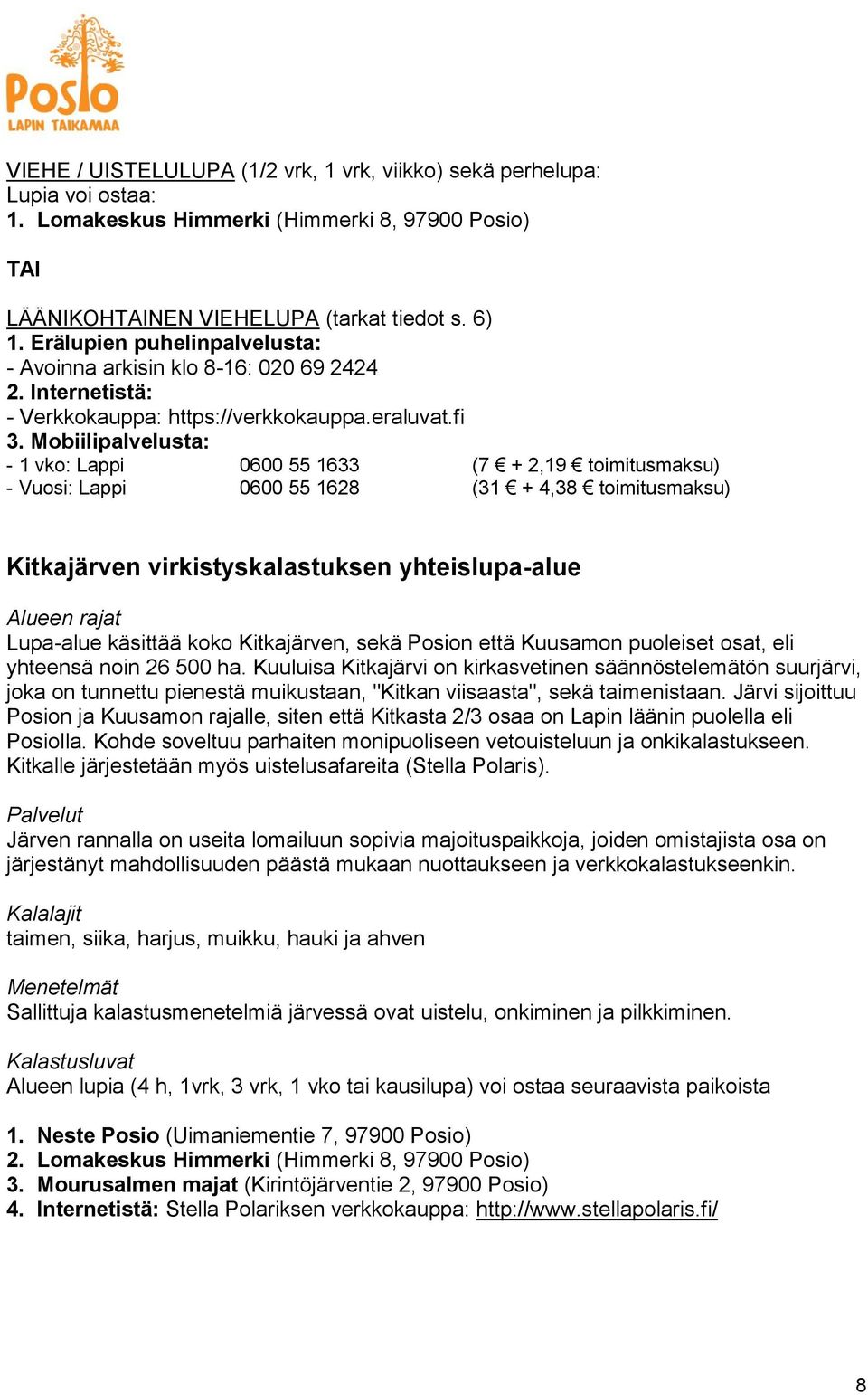 Mobiilipalvelusta: - 1 vko: Lappi 0600 55 1633 (7 + 2,19 toimitusmaksu) - Vuosi: Lappi 0600 55 1628 (31 + 4,38 toimitusmaksu) Kitkajärven virkistyskalastuksen yhteislupa-alue Alueen rajat Lupa-alue