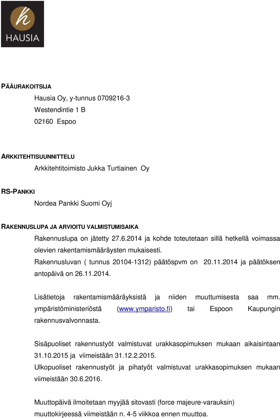 2014 ja päätöksen antopäivä on 26.11.2014. Lisätietoja rakentamismääräyksistä ja niiden muuttumisesta saa mm. ympäristöministeriöstä (www.ymparisto.fi) tai Espoon Kaupungin rakennusvalvonnasta.