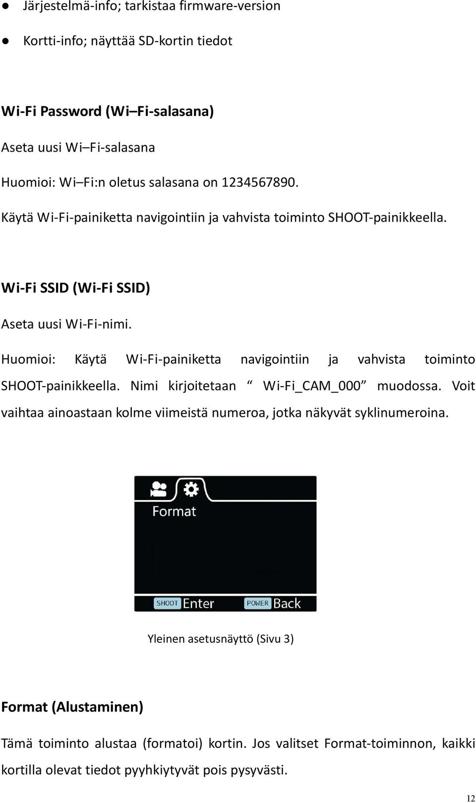 Huomioi: Käytä Wi Fi painiketta navigointiin ja vahvista toiminto SHOOT painikkeella. Nimi kirjoitetaan Wi Fi_CAM_000 muodossa.