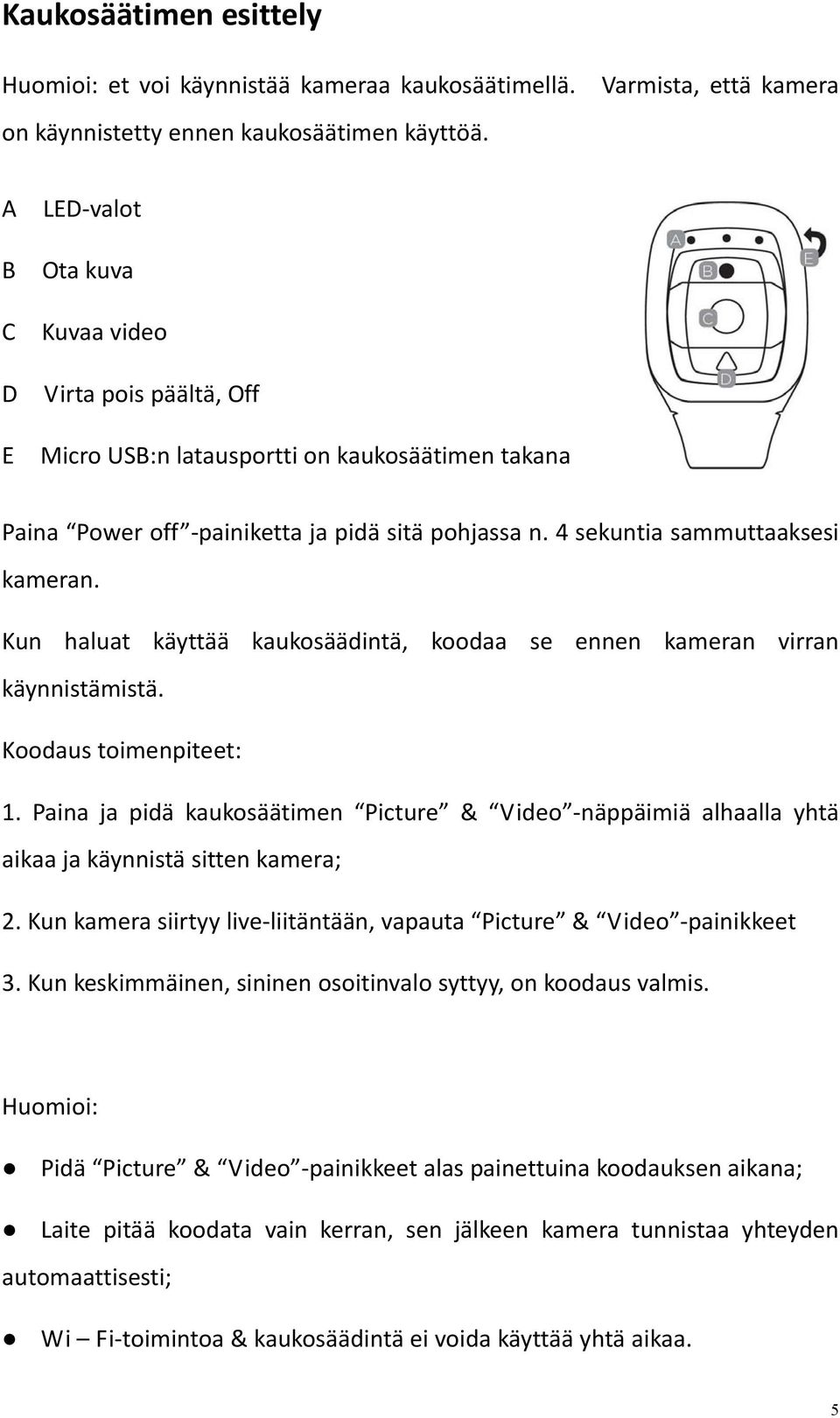 4 sekuntia sammuttaaksesi kameran. Kun haluat käyttää kaukosäädintä, koodaa se ennen kameran virran käynnistämistä. Koodaus toimenpiteet: 1.