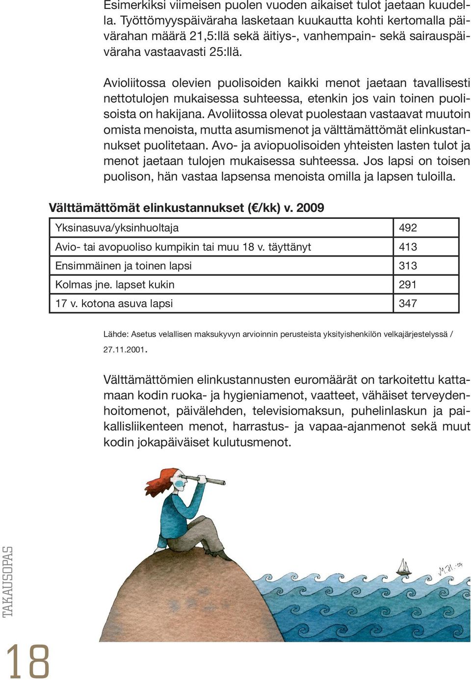 Avioliitossa olevien puolisoiden kaikki menot jaetaan tavallisesti nettotulojen mukaisessa suhteessa, etenkin jos vain toinen puolisoista on hakijana.