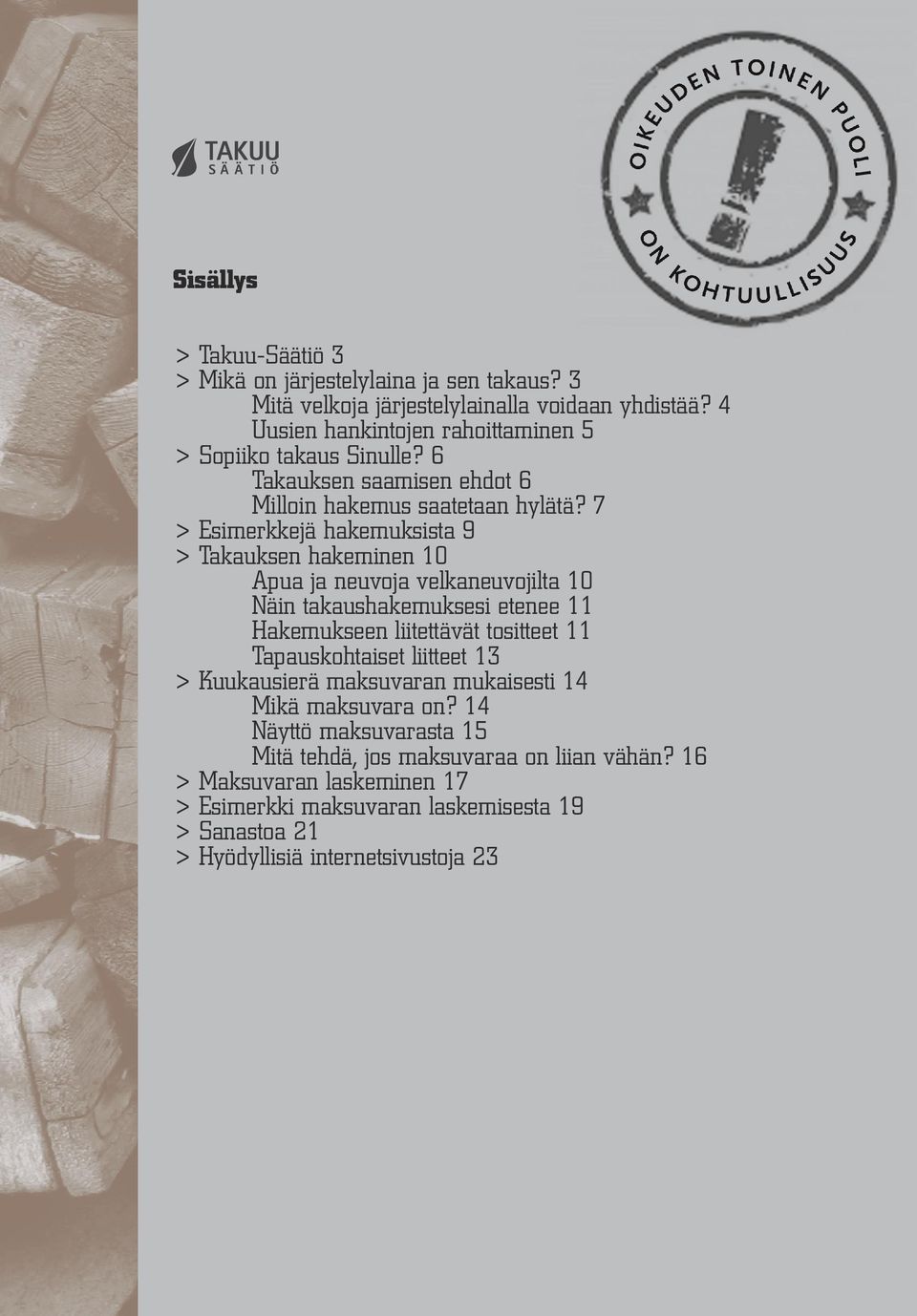 7 > Esimerkkejä hakemuksista 9 > Takauksen hakeminen 10 Apua ja neuvoja velkaneuvojilta 10 Näin takaushakemuksesi etenee 11 Hakemukseen liitettävät tositteet 11