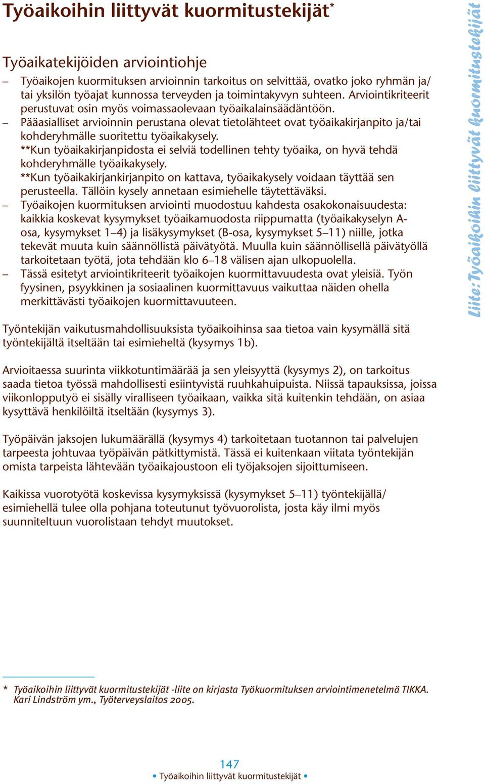 Pääasialliset arvioinnin perustana olevat tietolähteet ovat työaikakirjanpito ja/ kohderyhmälle suoritettu työaikakysely.