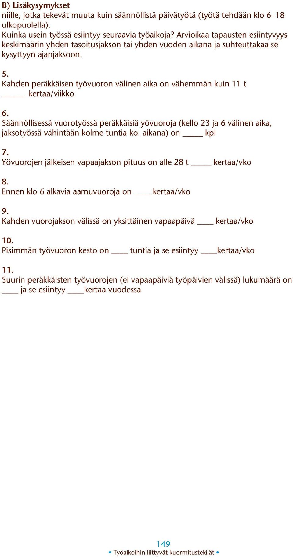 Kahden peräkkäisen työvuoron välinen aika on vähemmän kuin 11 t kertaa/viikko 6. Säännöllisessä vuorotyössä peräkkäisiä yövuoroja (kello 23 ja 6 välinen aika, jaksotyössä vähintään kolme tuntia ko.