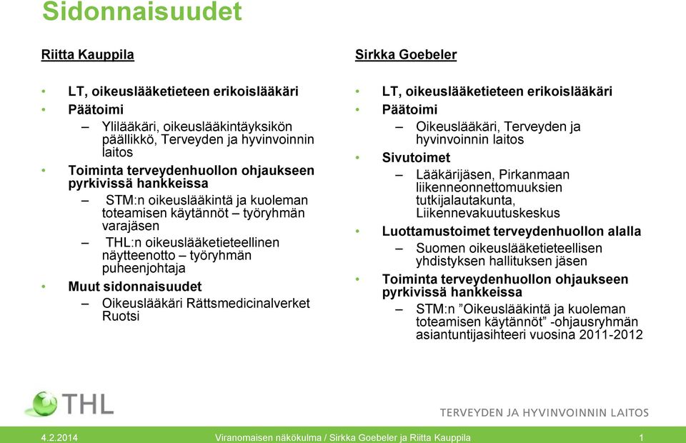 Rättsmedicinalverket Ruotsi Sirkka Goebeler LT, oikeuslääketieteen erikoislääkäri Päätoimi Oikeuslääkäri, Terveyden ja hyvinvoinnin laitos Sivutoimet Lääkärijäsen, Pirkanmaan liikenneonnettomuuksien