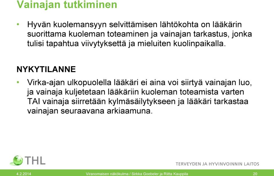 NYKYTILANNE Virka-ajan ulkopuolella lääkäri ei aina voi siirtyä vainajan luo, ja vainaja kuljetetaan lääkäriin kuoleman