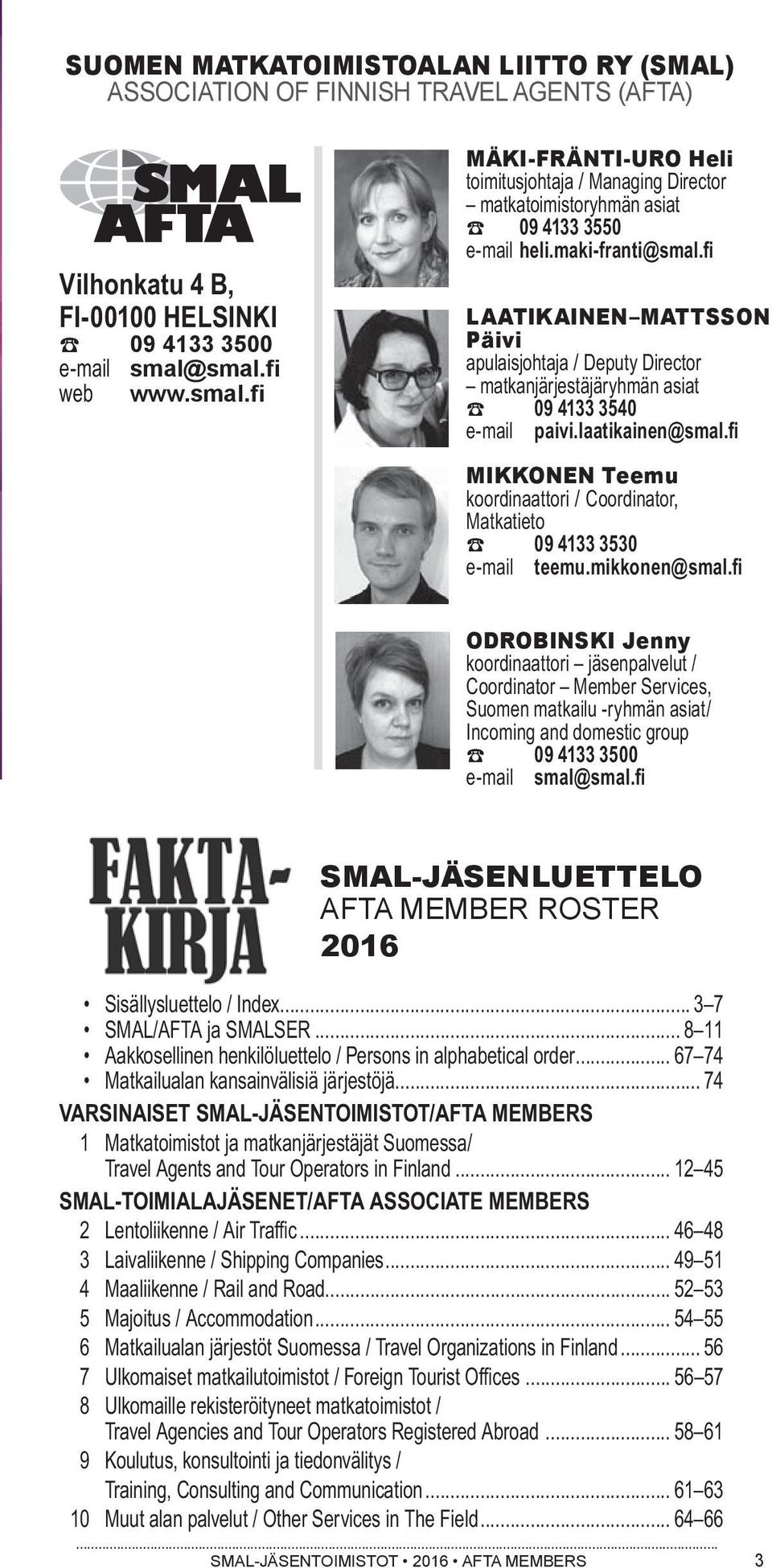 fi LAATIKAINEN MATTSSON Päivi apulaisjohtaja / Deputy Director matkanjärjestäjäryhmän asiat 09 4133 3540 e-mail paivi.laatikainen@smal.