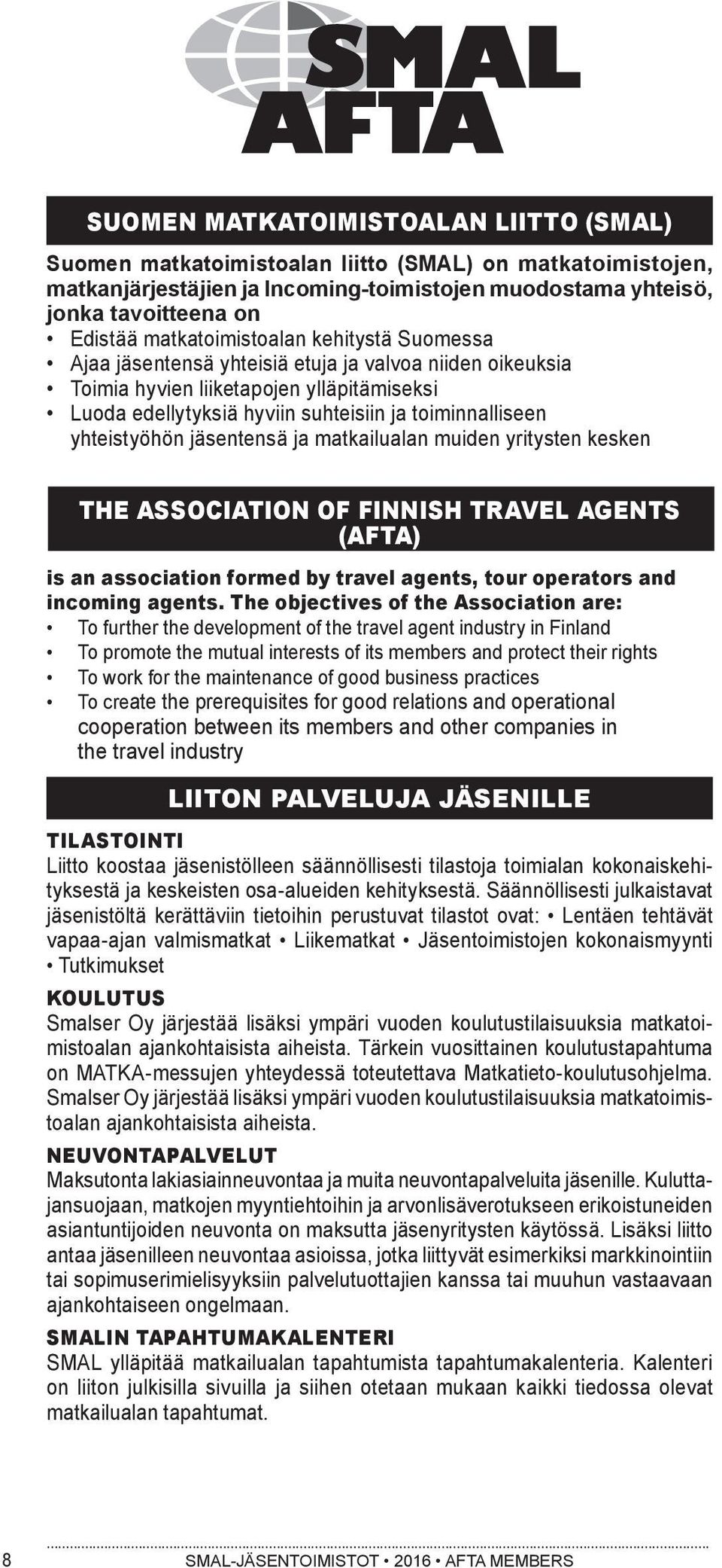 yhteistyöhön jäsentensä ja matkailualan muiden yritysten kesken THE ASSOCIATION OF FINNISH TRAVEL AGENTS (AFTA) is an association formed by travel agents, tour operators and incoming agents.