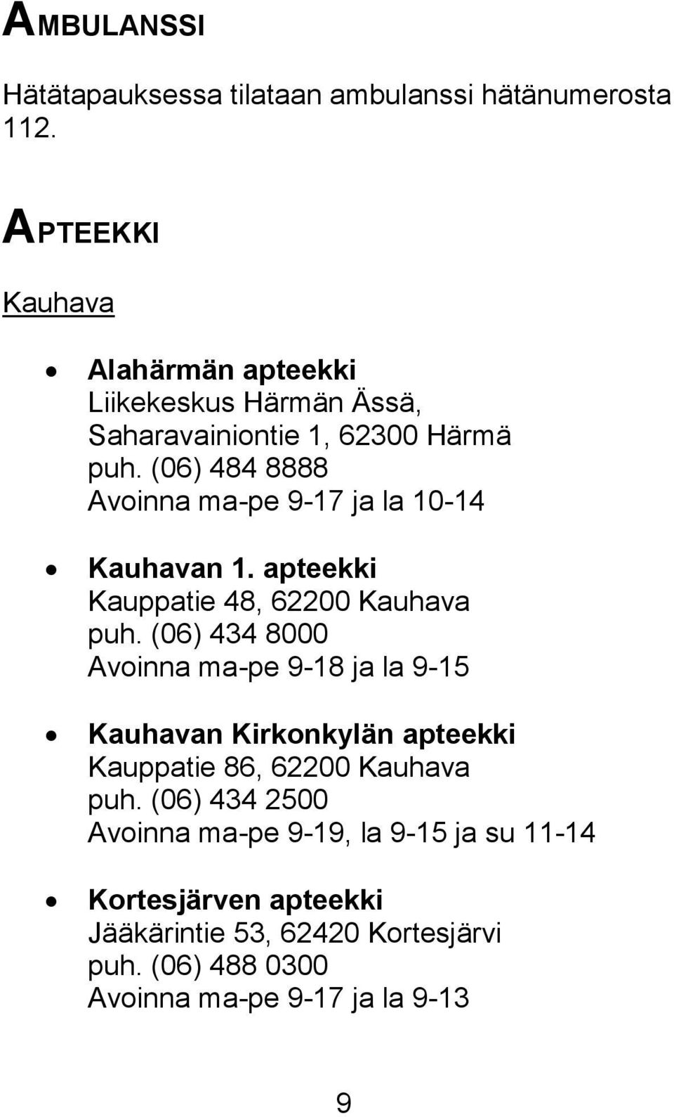 (06) 484 8888 Avoinna ma-pe 9-17 ja la 10-14 Kauhavan 1. apteekki Kauppatie 48, 62200 Kauhava puh.