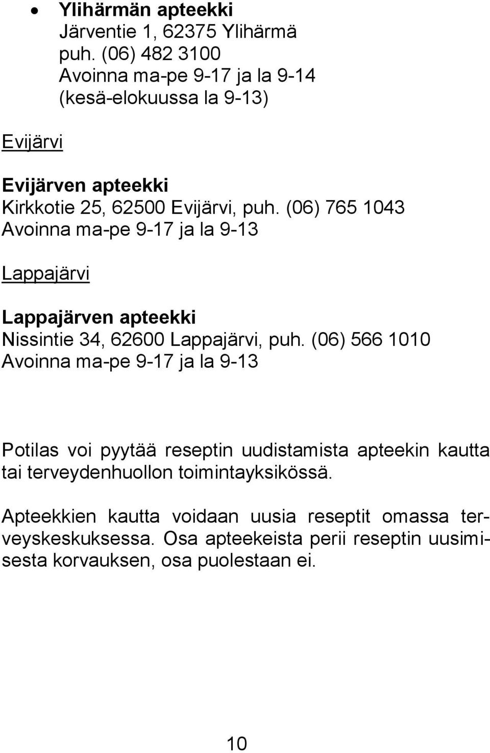 (06) 765 1043 Avoinna ma-pe 9-17 ja la 9-13 Lappajärvi Lappajärven apteekki Nissintie 34, 62600 Lappajärvi, puh.