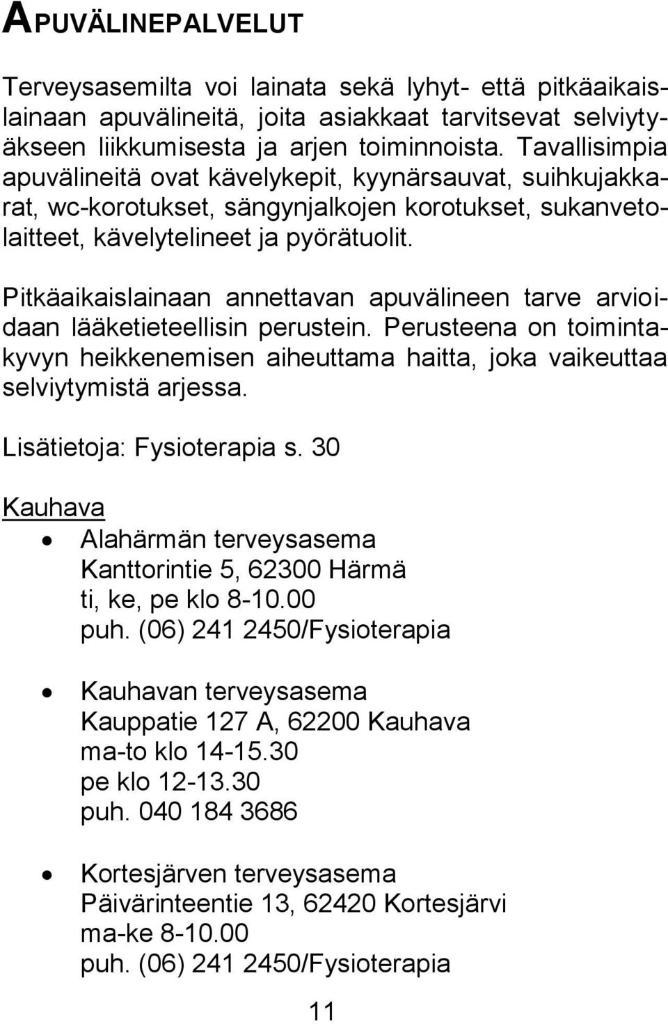 Pitkäaikaislainaan annettavan apuvälineen tarve arvioidaan lääketieteellisin perustein. Perusteena on toimintakyvyn heikkenemisen aiheuttama haitta, joka vaikeuttaa selviytymistä arjessa.