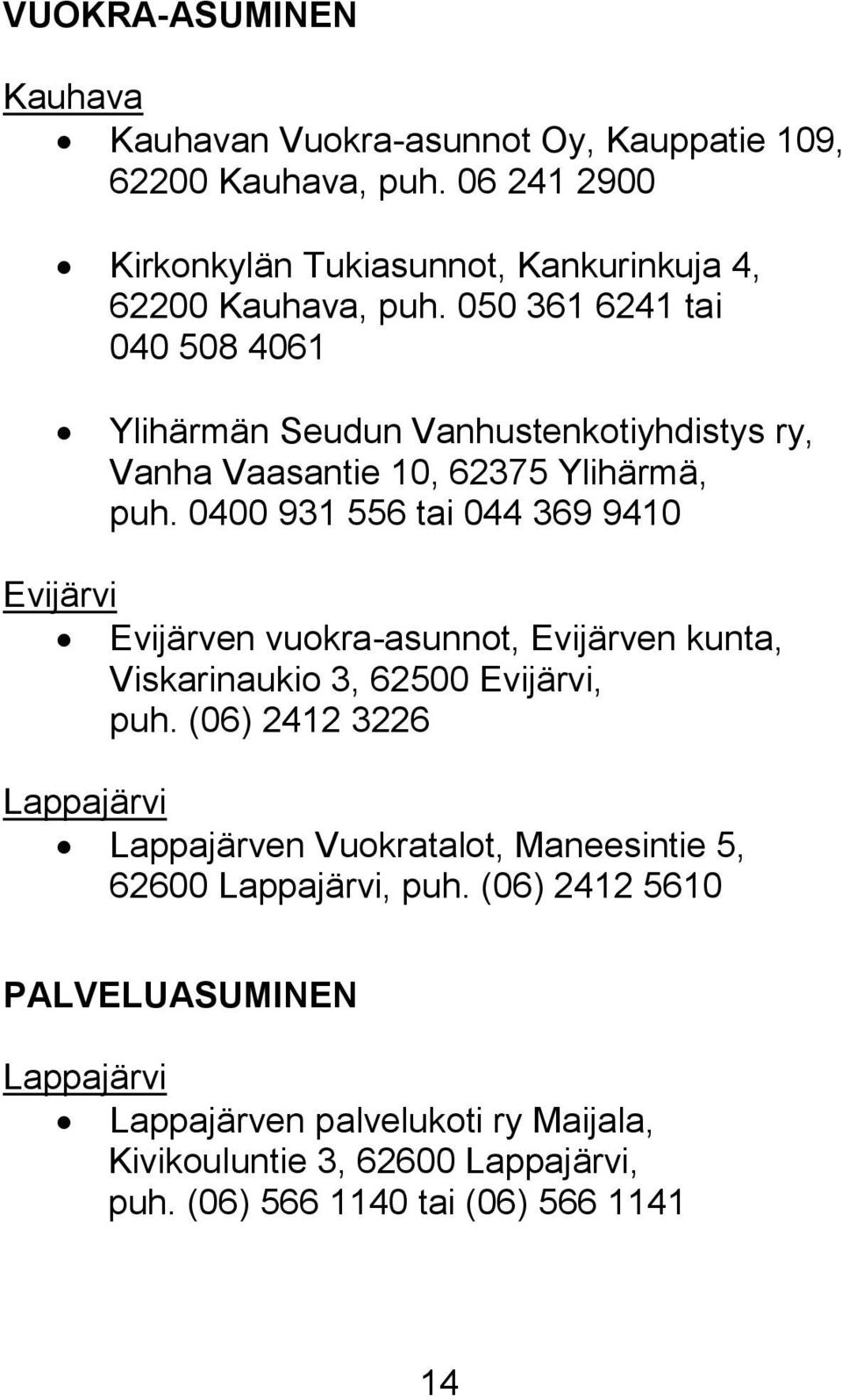 0400 931 556 tai 044 369 9410 Evijärvi Evijärven vuokra-asunnot, Evijärven kunta, Viskarinaukio 3, 62500 Evijärvi, puh.