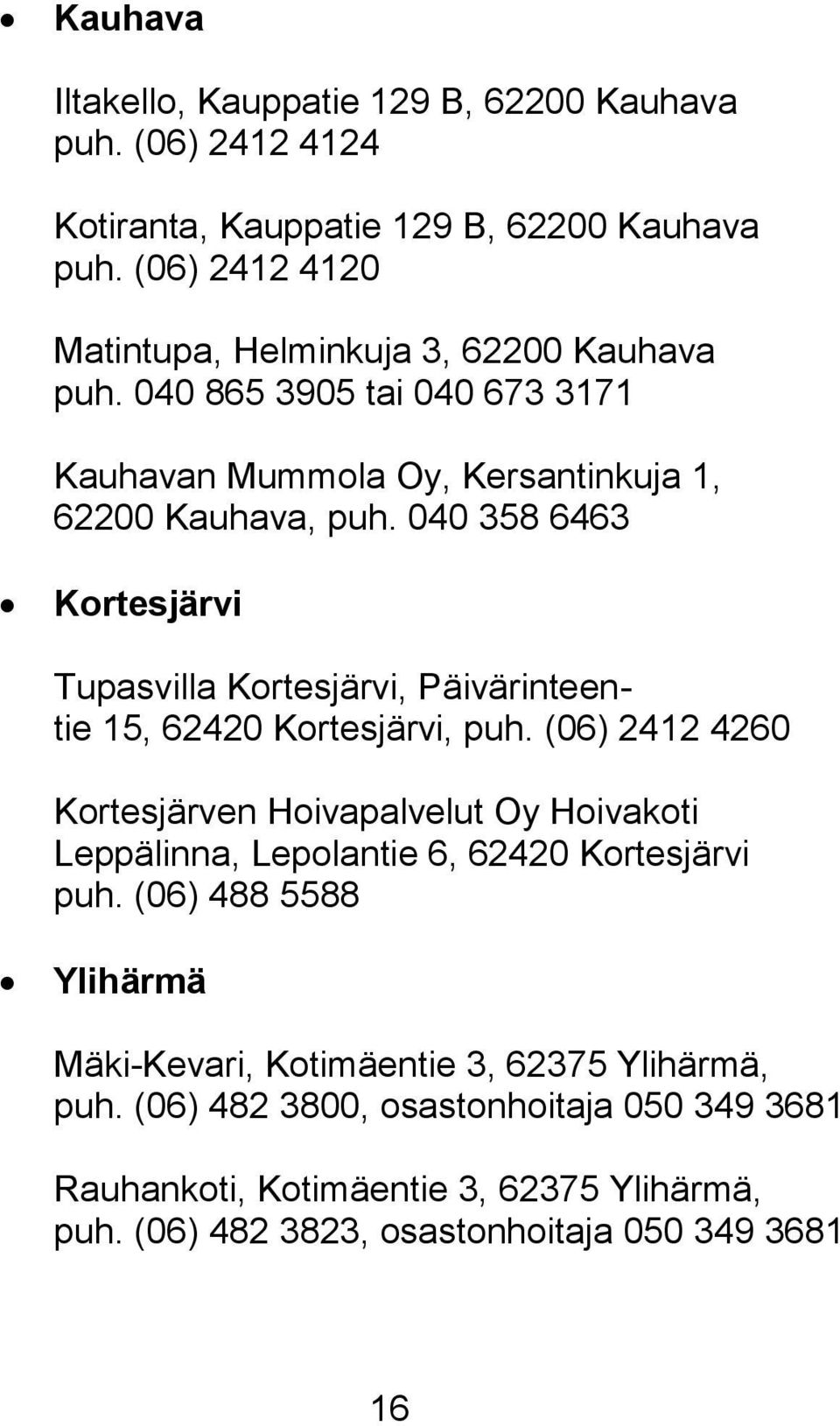 040 358 6463 Kortesjärvi Tupasvilla Kortesjärvi, Päivärinteentie 15, 62420 Kortesjärvi, puh.