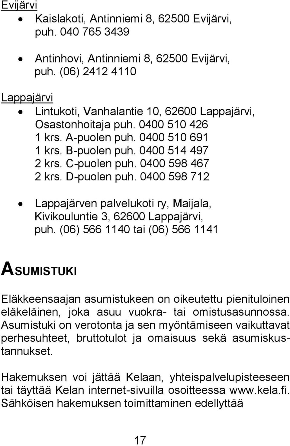 0400 598 467 2 krs. D-puolen puh. 0400 598 712 Lappajärven palvelukoti ry, Maijala, Kivikouluntie 3, 62600 Lappajärvi, puh.