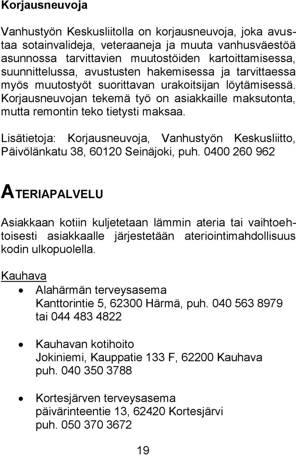 Lisätietoja: Korjausneuvoja, Vanhustyön Keskusliitto, Päivölänkatu 38, 60120 Seinäjoki, puh.