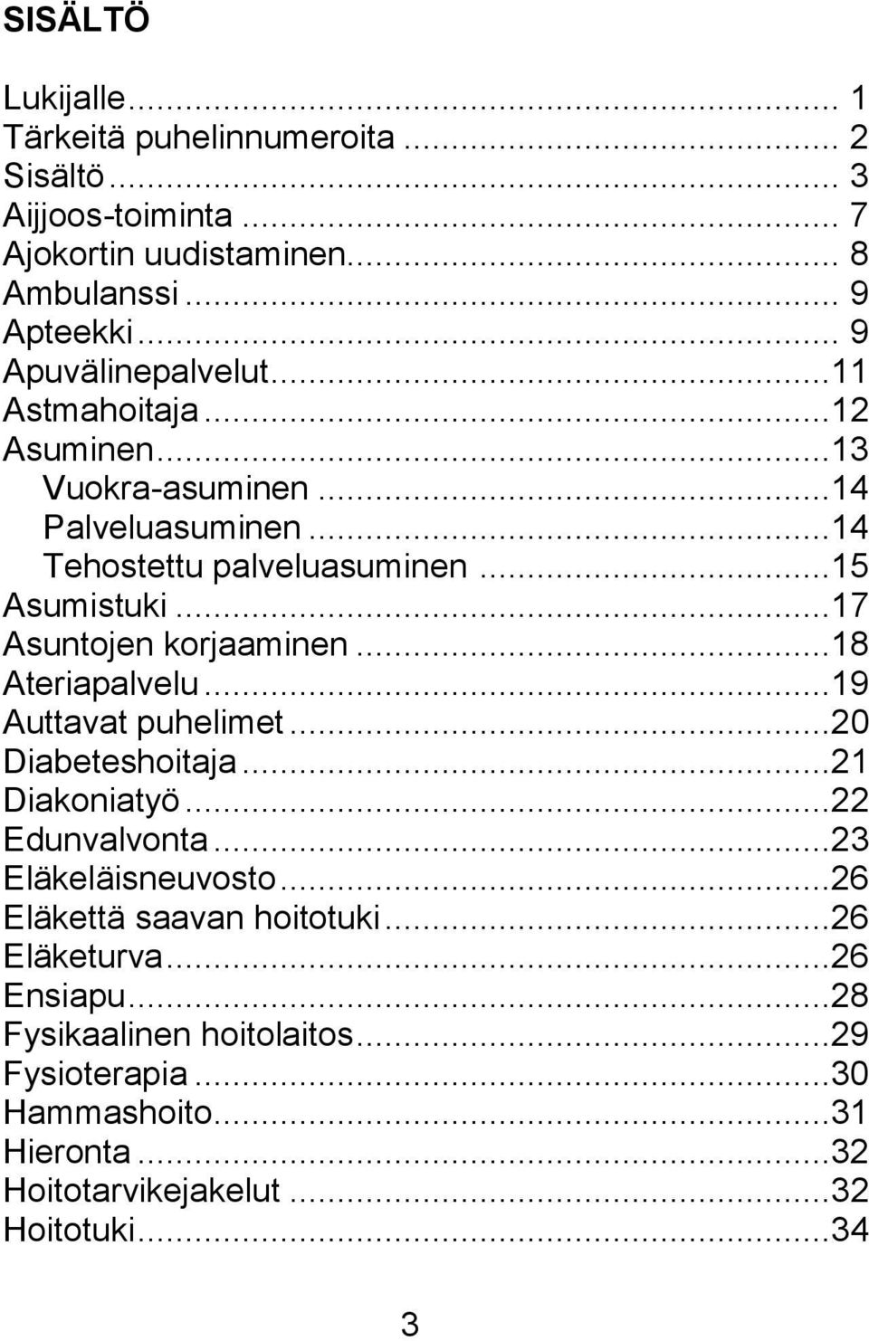 ..17 Asuntojen korjaaminen...18 Ateriapalvelu...19 Auttavat puhelimet...20 Diabeteshoitaja...21 Diakoniatyö...22 Edunvalvonta...23 Eläkeläisneuvosto.