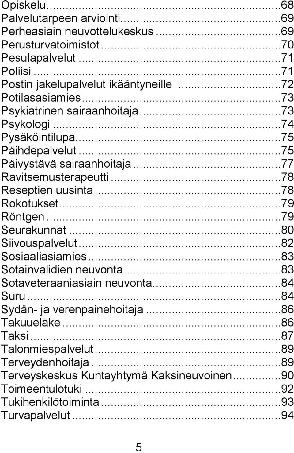 ..78 Rokotukset...79 Röntgen...79 Seurakunnat...80 Siivouspalvelut...82 Sosiaaliasiamies...83 Sotainvalidien neuvonta...83 Sotaveteraaniasiain neuvonta...84 Suru.