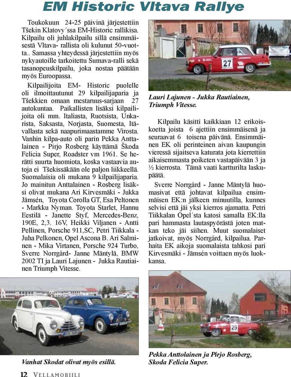 Kilpailijoita EM- Historic puolelle oli ilmoittautunut 29 kilpailijaparia ja Tšekkien omaan mestaruus-sarjaan 27 autokuntaa. Paikallisten lisäksi kilpailijoita oli mm.
