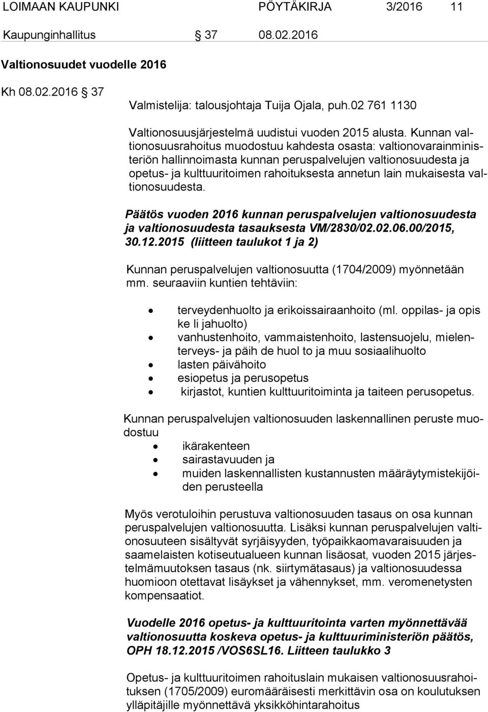 Kunnan valtion osuus ra hoi tus muodostuu kahdesta osasta: val ti on ova rain ministe ri ön hallinnoimasta kunnan peruspalvelujen val tion osuu des ta ja ope tus- ja kulttuuritoimen rahoituksesta