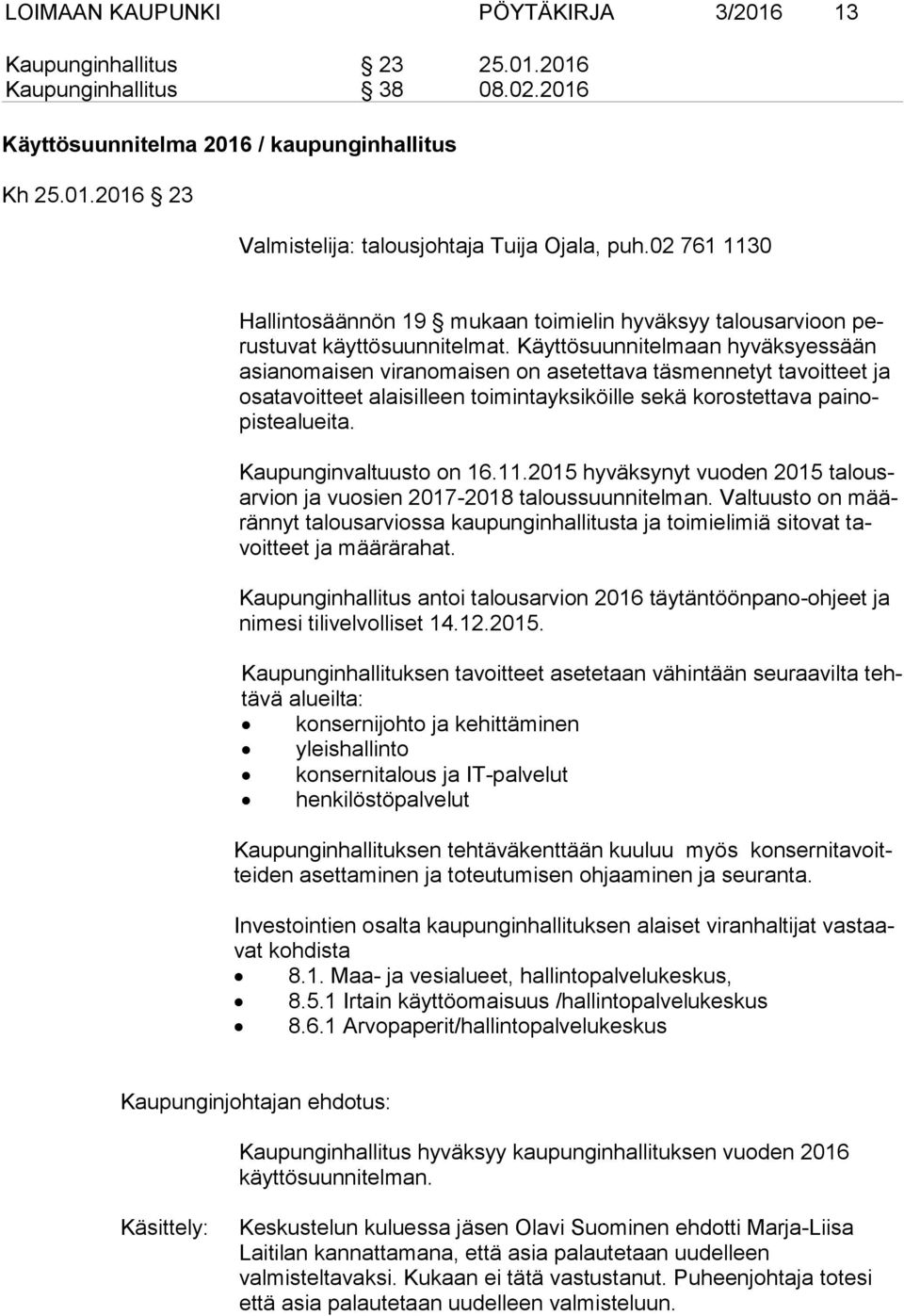 Käyttösuunnitelmaan hyväksyessään asian omai sen viranomaisen on asetettava täsmennetyt tavoitteet ja osa ta voit teet alaisilleen toimintayksiköille sekä korostettava pai nopis te aluei ta.