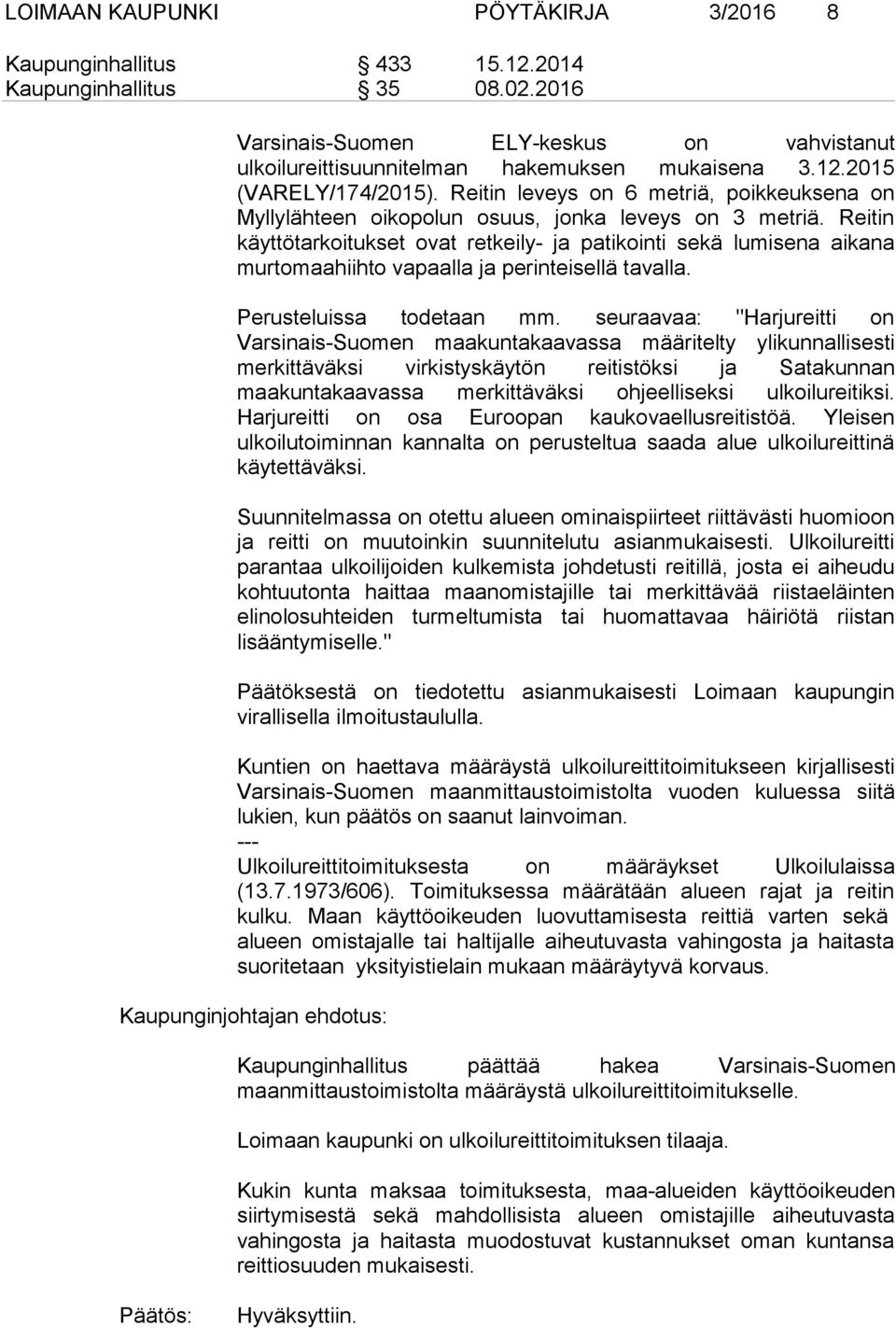 Reitin käyttötarkoitukset ovat retkeily- ja patikointi sekä lumisena aikana murtomaahiihto vapaalla ja perinteisellä tavalla. Perusteluissa todetaan mm.