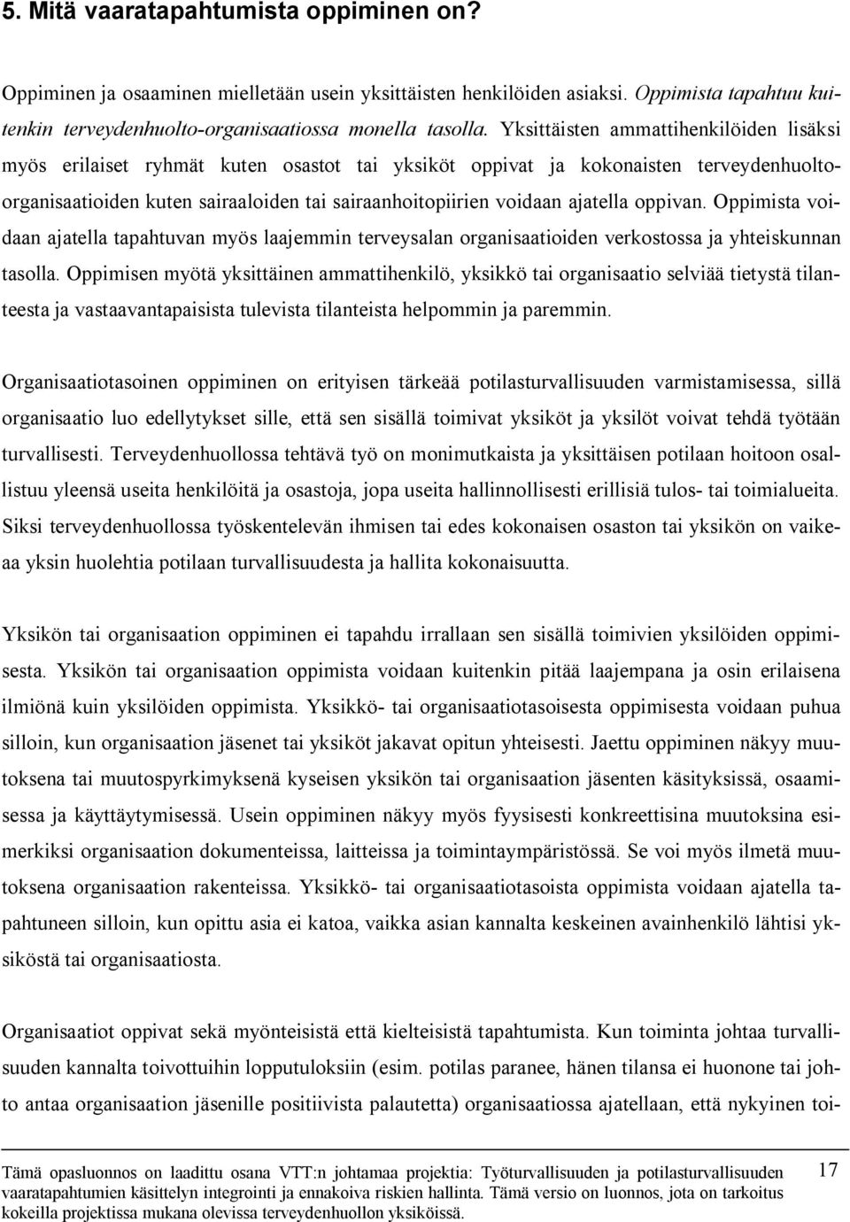 ajatella oppivan. Oppimista voidaan ajatella tapahtuvan myös laajemmin terveysalan organisaatioiden verkostossa ja yhteiskunnan tasolla.