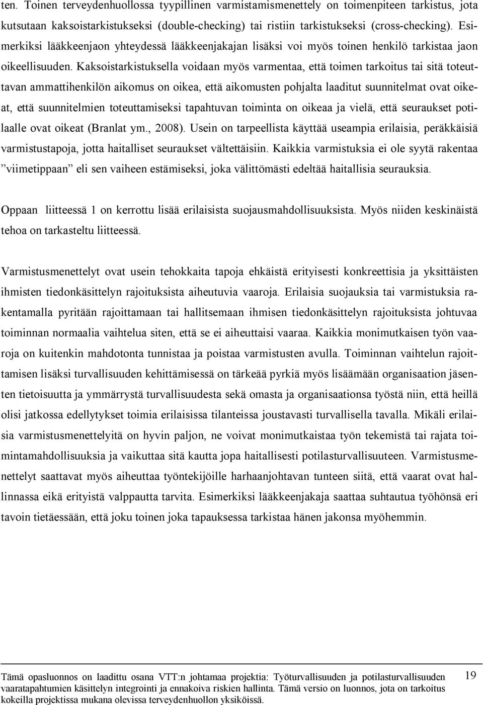 Kaksoistarkistuksella voidaan myös varmentaa, että toimen tarkoitus tai sitä toteuttavan ammattihenkilön aikomus on oikea, että aikomusten pohjalta laaditut suunnitelmat ovat oikeat, että