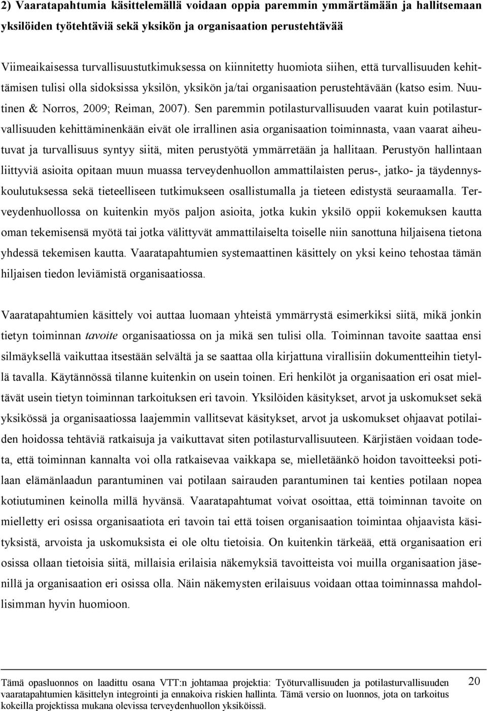 Sen paremmin potilasturvallisuuden vaarat kuin potilasturvallisuuden kehittäminenkään eivät ole irrallinen asia organisaation toiminnasta, vaan vaarat aiheutuvat ja turvallisuus syntyy siitä, miten