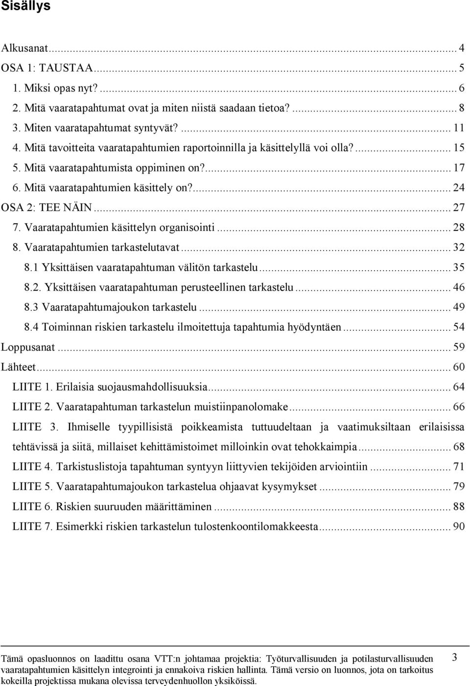 Vaaratapahtumien käsittelyn organisointi... 28 8. Vaaratapahtumien tarkastelutavat... 32 8.1 Yksittäisen vaaratapahtuman välitön tarkastelu... 35 8.2. Yksittäisen vaaratapahtuman perusteellinen tarkastelu.