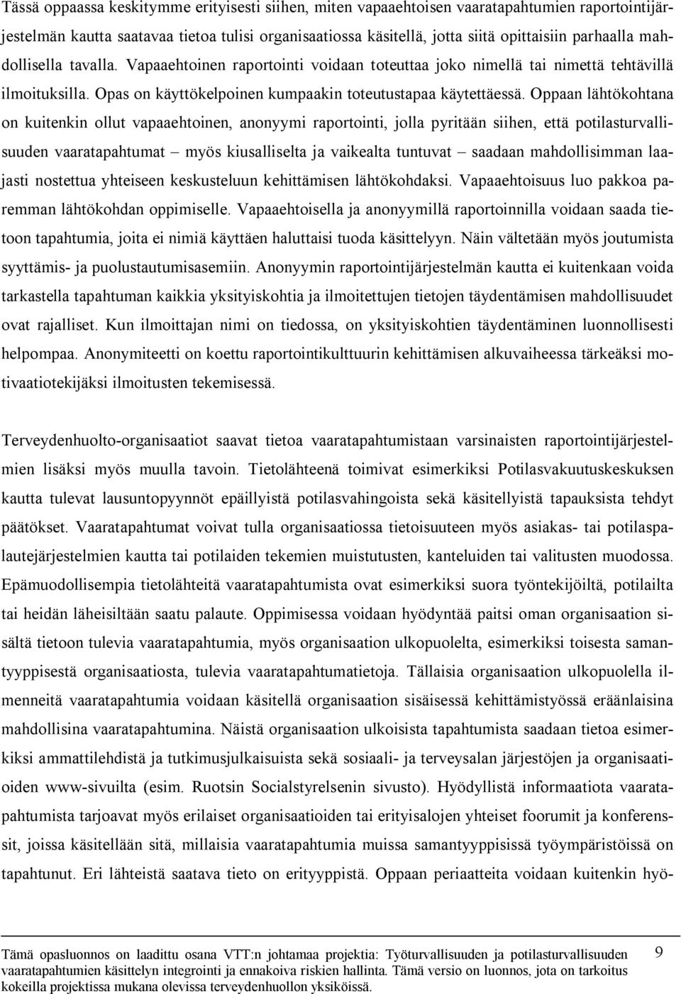 Oppaan lähtökohtana on kuitenkin ollut vapaaehtoinen, anonyymi raportointi, jolla pyritään siihen, että potilasturvallisuuden vaaratapahtumat myös kiusalliselta ja vaikealta tuntuvat saadaan