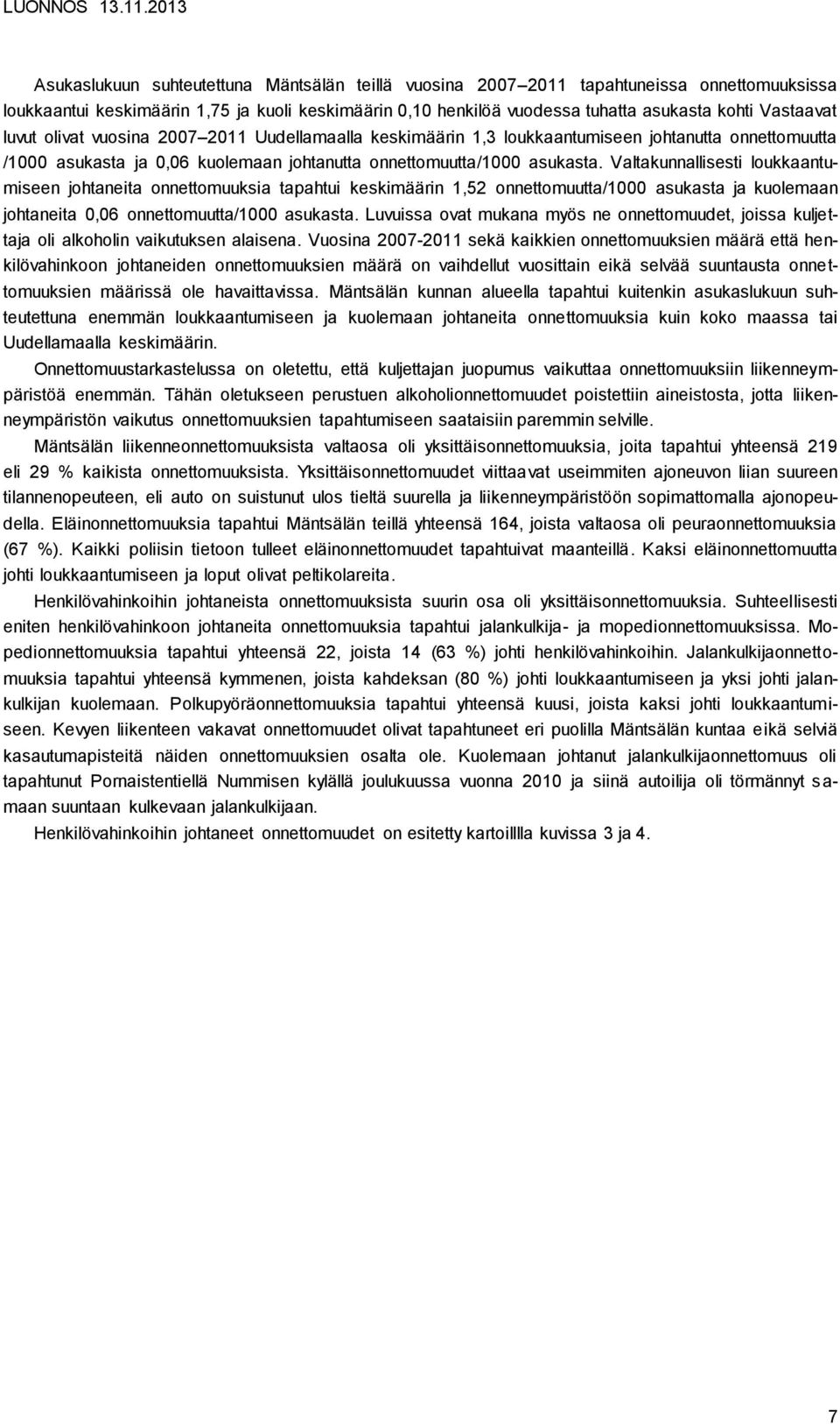 Valtakunnallisesti loukkaantumiseen johtaneita onnettomuuksia tapahtui keskimäärin 1,52 onnettomuutta/1000 asukasta ja kuolemaan johtaneita 0,06 onnettomuutta/1000 asukasta.