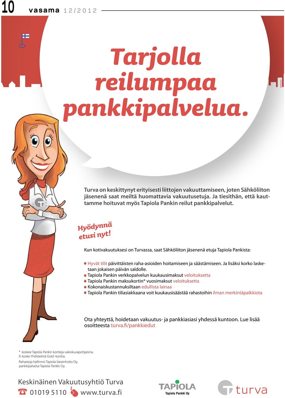 Kun kotivakuutuksesi on Turvassa, saat Sähköliiton jäsenenä etuja Tapiola Pankista: Hyvät tilit päivittäisten raha-asioiden hoitamiseen ja säästämiseen.