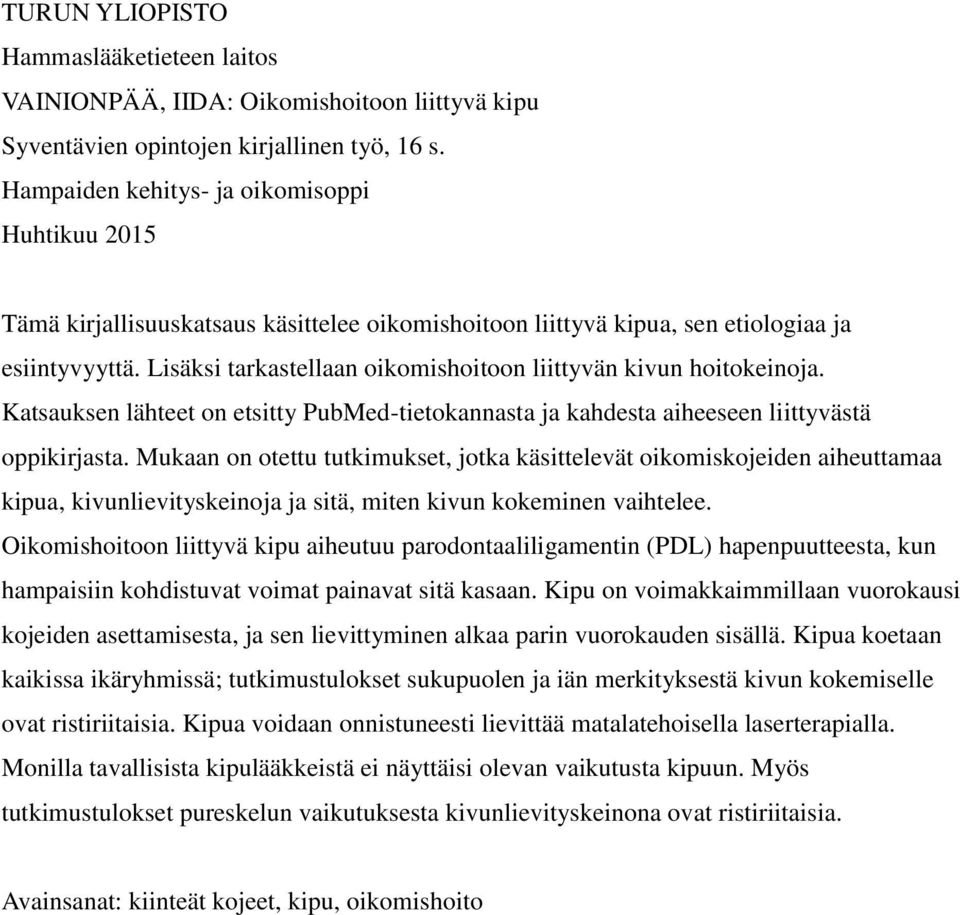 Lisäksi tarkastellaan oikomishoitoon liittyvän kivun hoitokeinoja. Katsauksen lähteet on etsitty PubMed-tietokannasta ja kahdesta aiheeseen liittyvästä oppikirjasta.