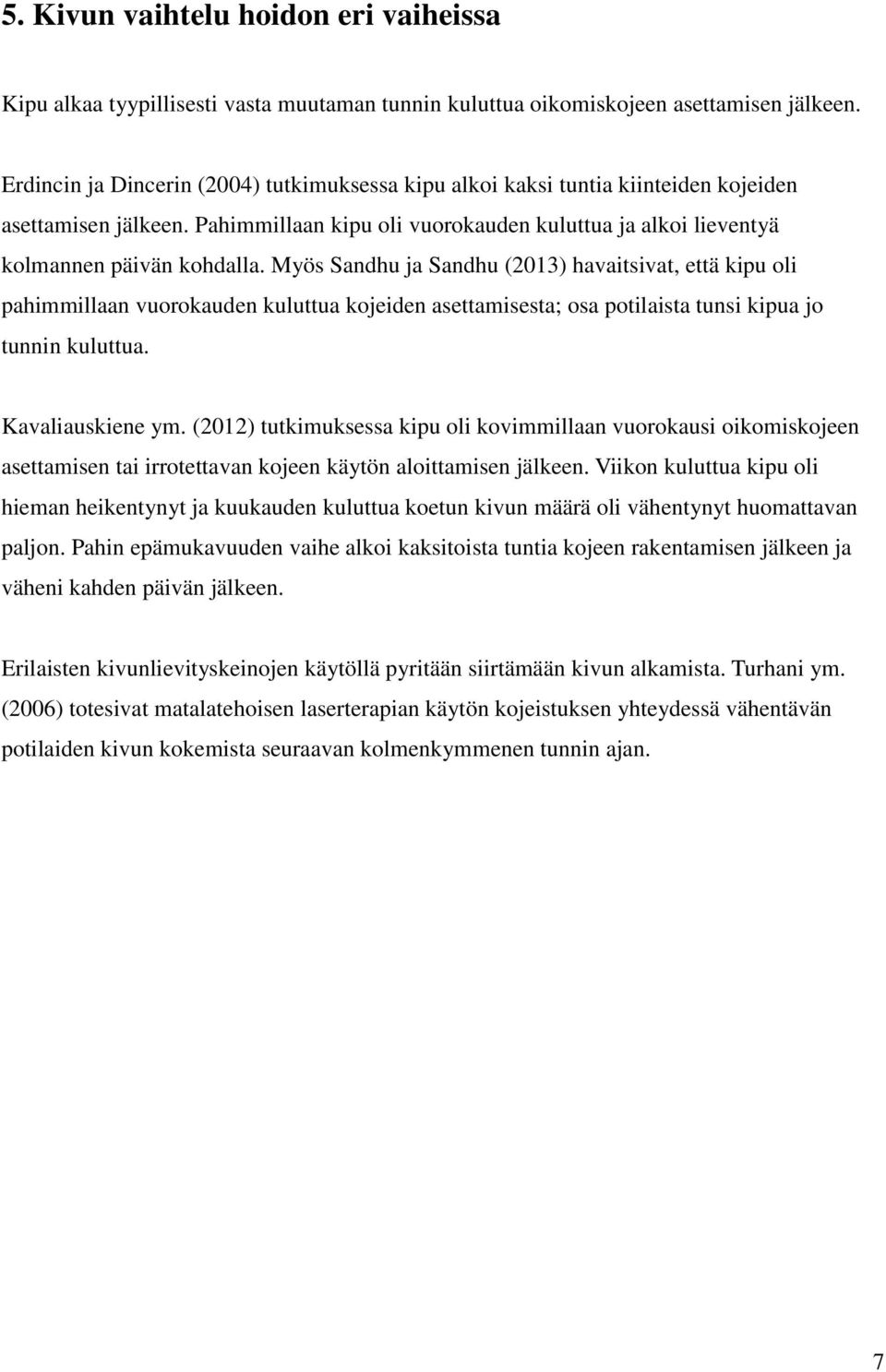 Myös Sandhu ja Sandhu (2013) havaitsivat, että kipu oli pahimmillaan vuorokauden kuluttua kojeiden asettamisesta; osa potilaista tunsi kipua jo tunnin kuluttua. Kavaliauskiene ym.