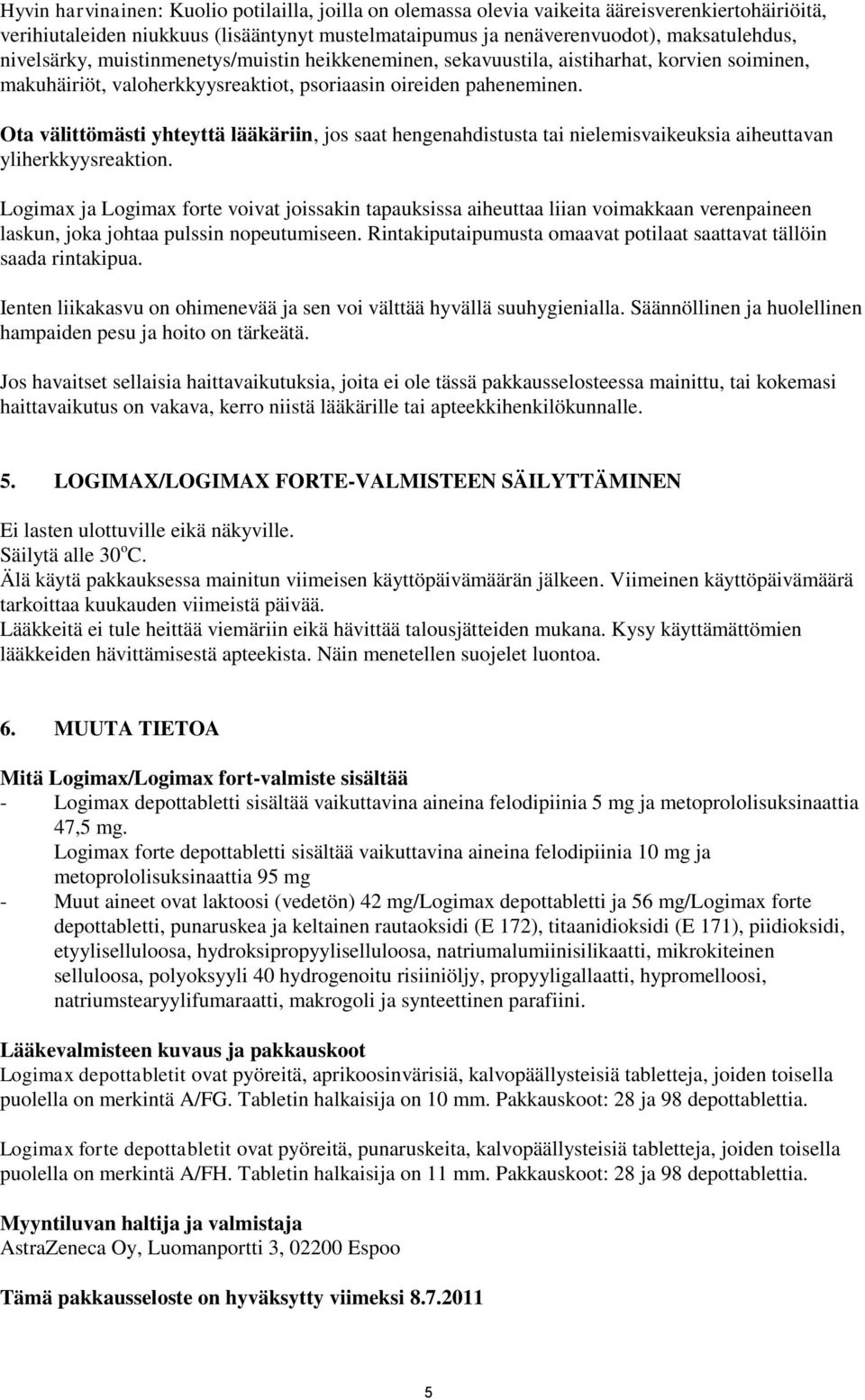 Ota välittömästi yhteyttä lääkäriin, jos saat hengenahdistusta tai nielemisvaikeuksia aiheuttavan yliherkkyysreaktion.