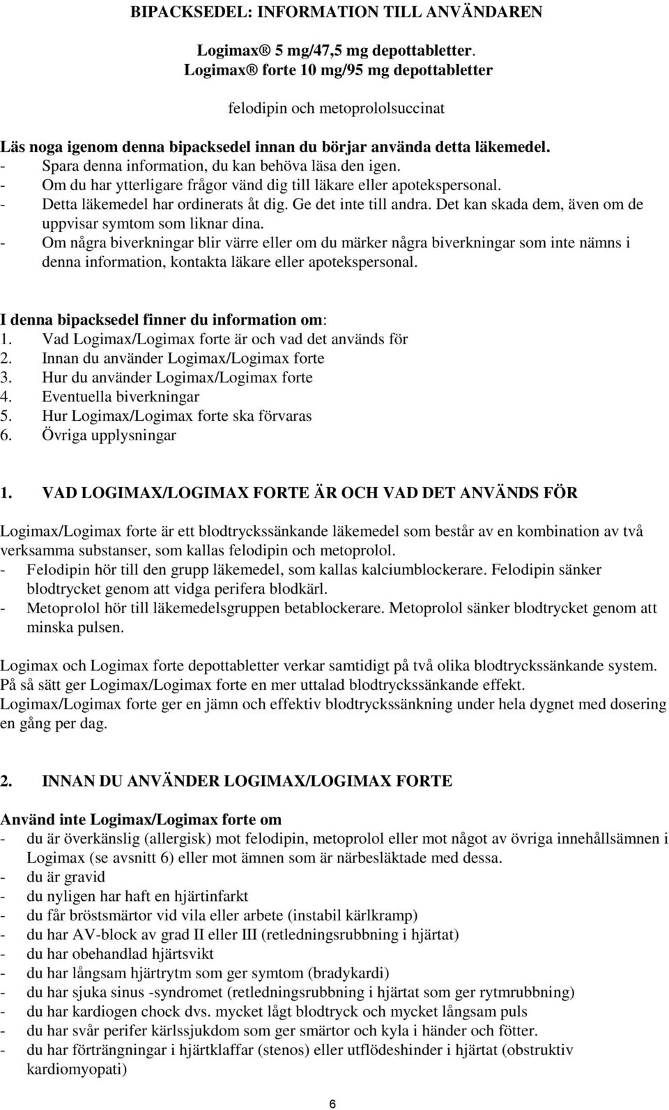- Spara denna information, du kan behöva läsa den igen. - Om du har ytterligare frågor vänd dig till läkare eller apotekspersonal. - Detta läkemedel har ordinerats åt dig. Ge det inte till andra.