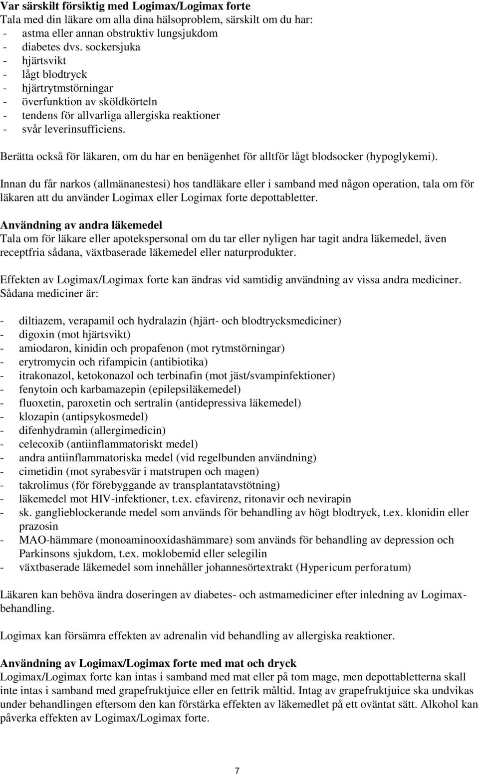 Berätta också för läkaren, om du har en benägenhet för alltför lågt blodsocker (hypoglykemi).