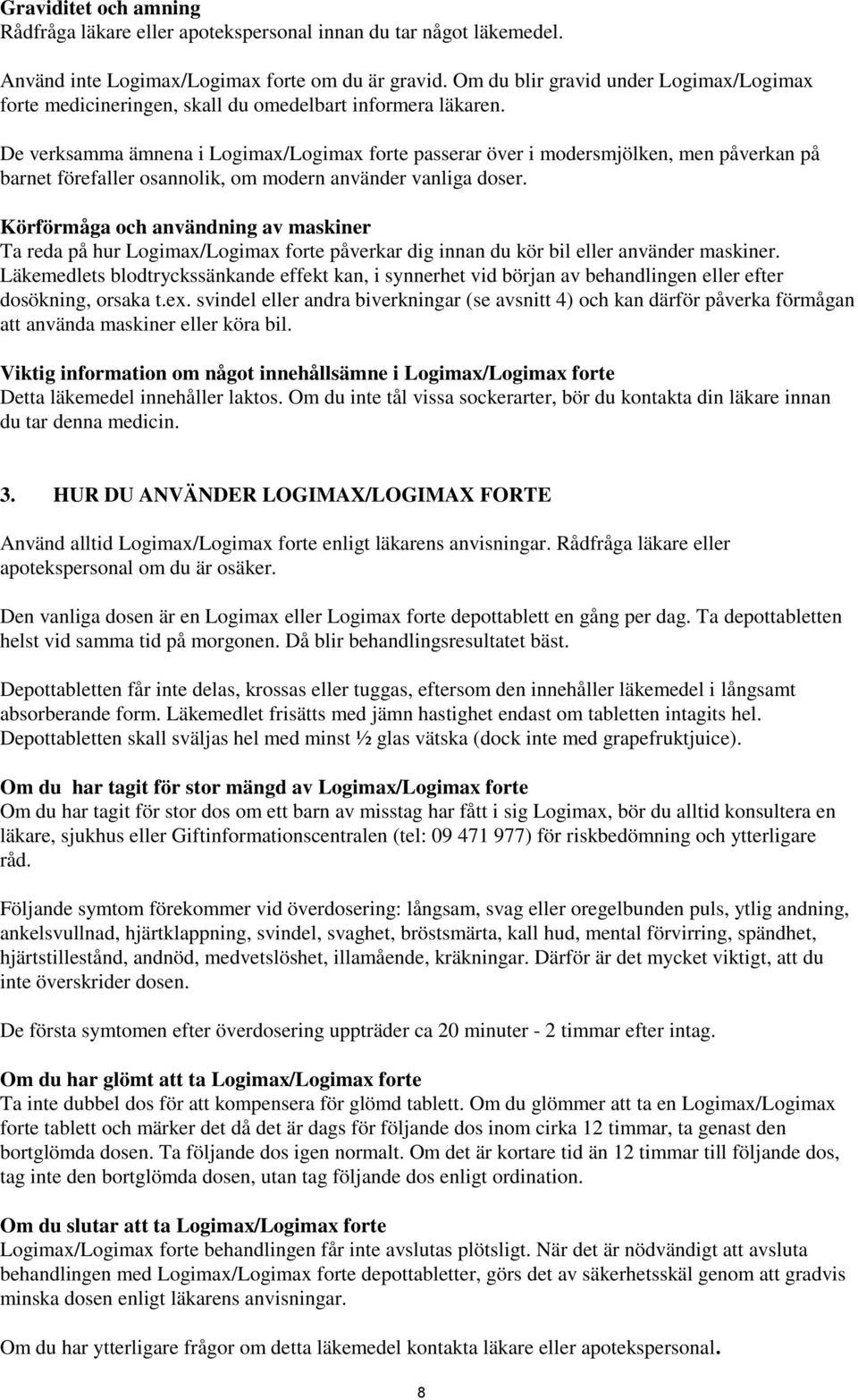 De verksamma ämnena i Logimax/Logimax forte passerar över i modersmjölken, men påverkan på barnet förefaller osannolik, om modern använder vanliga doser.
