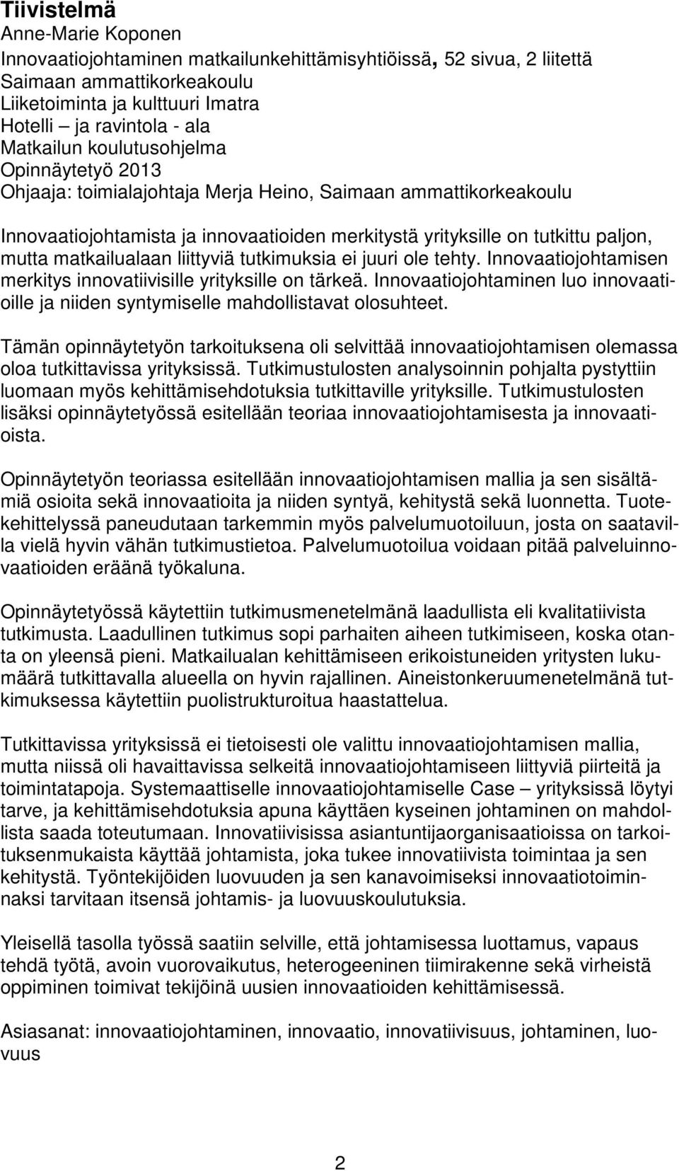 matkailualaan liittyviä tutkimuksia ei juuri ole tehty. Innovaatiojohtamisen merkitys innovatiivisille yrityksille on tärkeä.