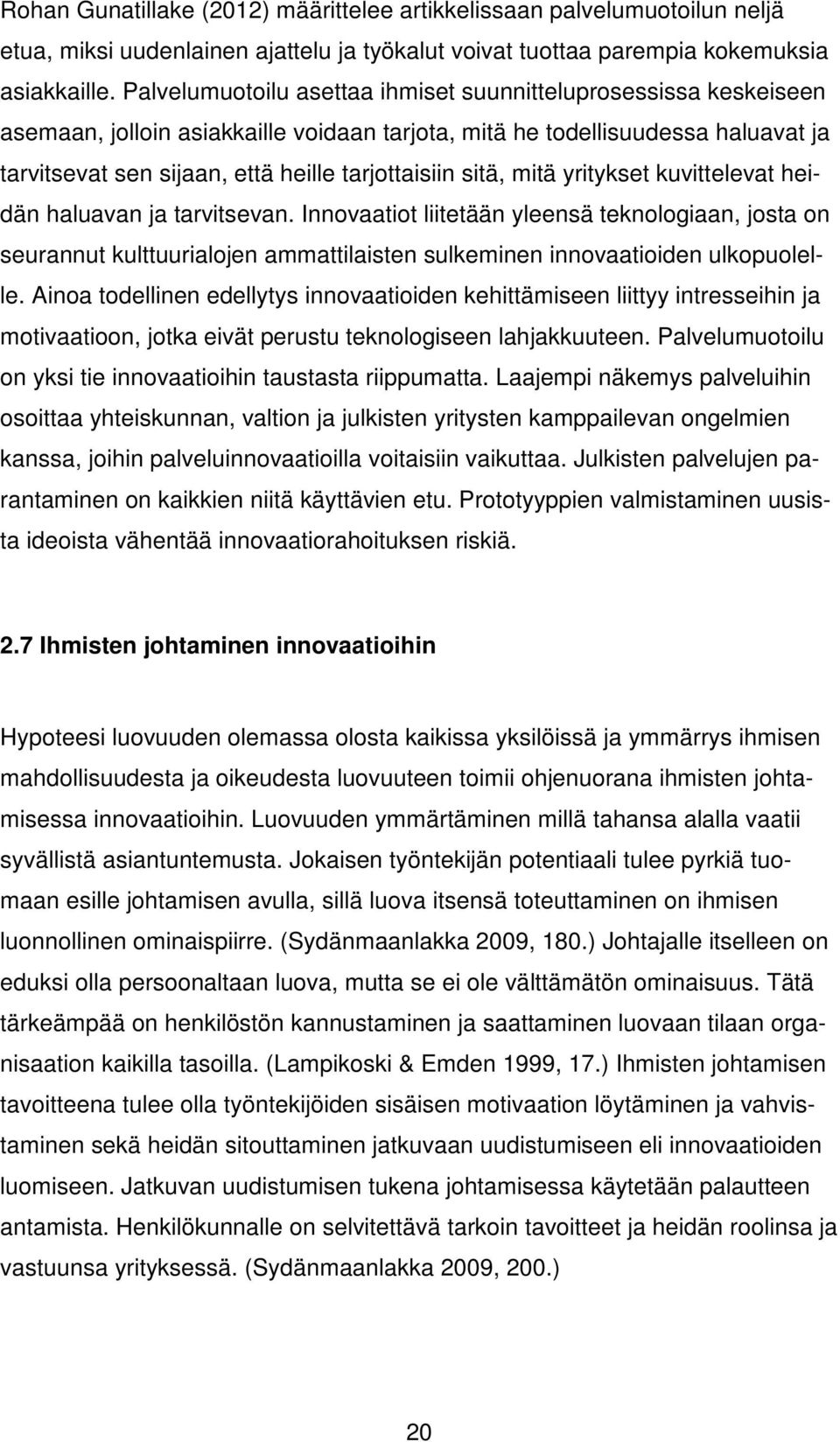 sitä, mitä yritykset kuvittelevat heidän haluavan ja tarvitsevan. Innovaatiot liitetään yleensä teknologiaan, josta on seurannut kulttuurialojen ammattilaisten sulkeminen innovaatioiden ulkopuolelle.