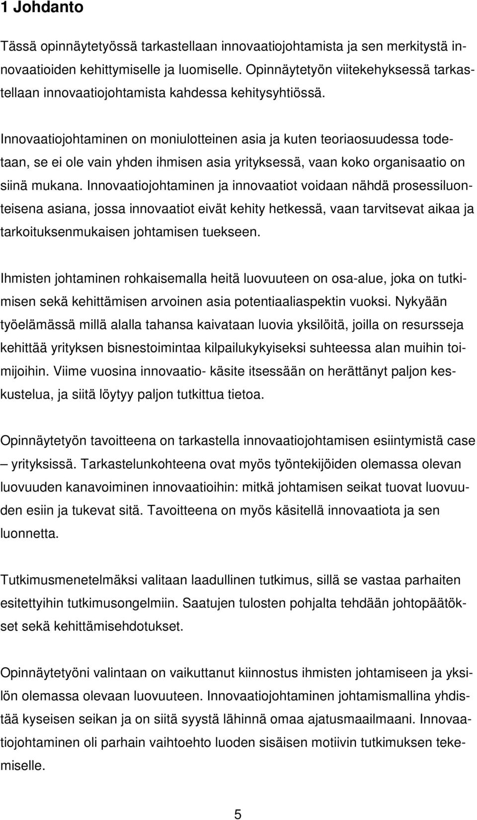 Innovaatiojohtaminen on moniulotteinen asia ja kuten teoriaosuudessa todetaan, se ei ole vain yhden ihmisen asia yrityksessä, vaan koko organisaatio on siinä mukana.