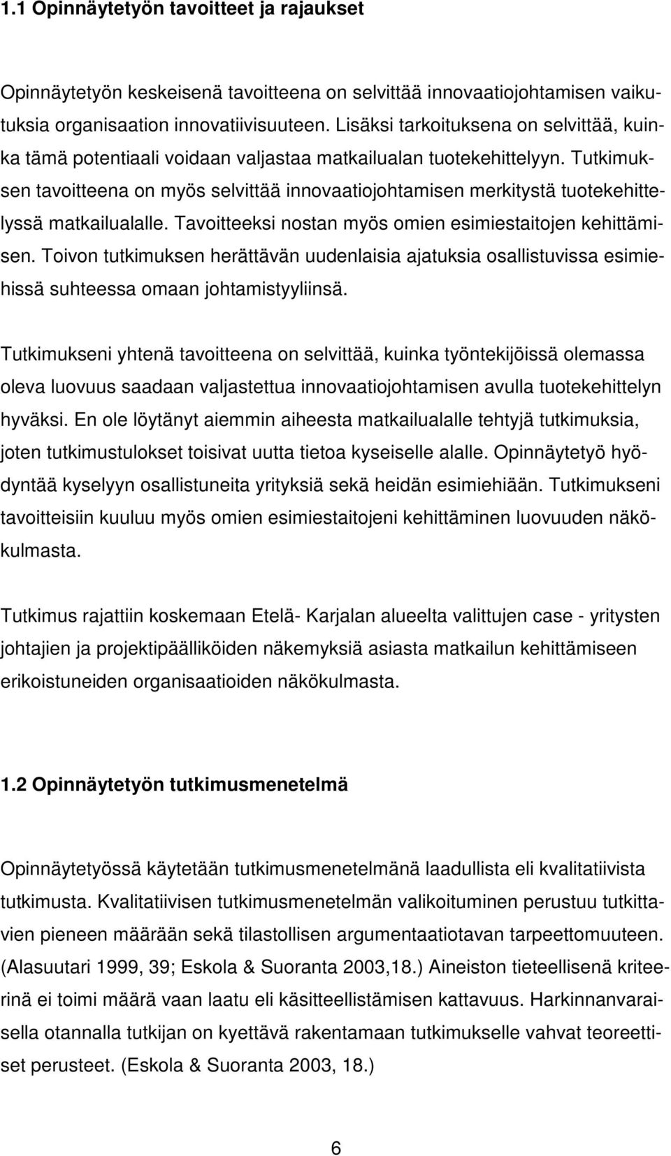 Tutkimuksen tavoitteena on myös selvittää innovaatiojohtamisen merkitystä tuotekehittelyssä matkailualalle. Tavoitteeksi nostan myös omien esimiestaitojen kehittämisen.