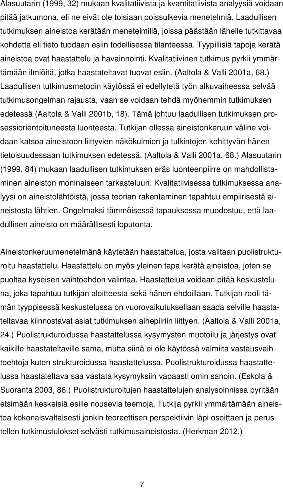 Tyypillisiä tapoja kerätä aineistoa ovat haastattelu ja havainnointi. Kvalitatiivinen tutkimus pyrkii ymmärtämään ilmiöitä, jotka haastateltavat tuovat esiin. (Aaltola & Valli 2001a, 68.