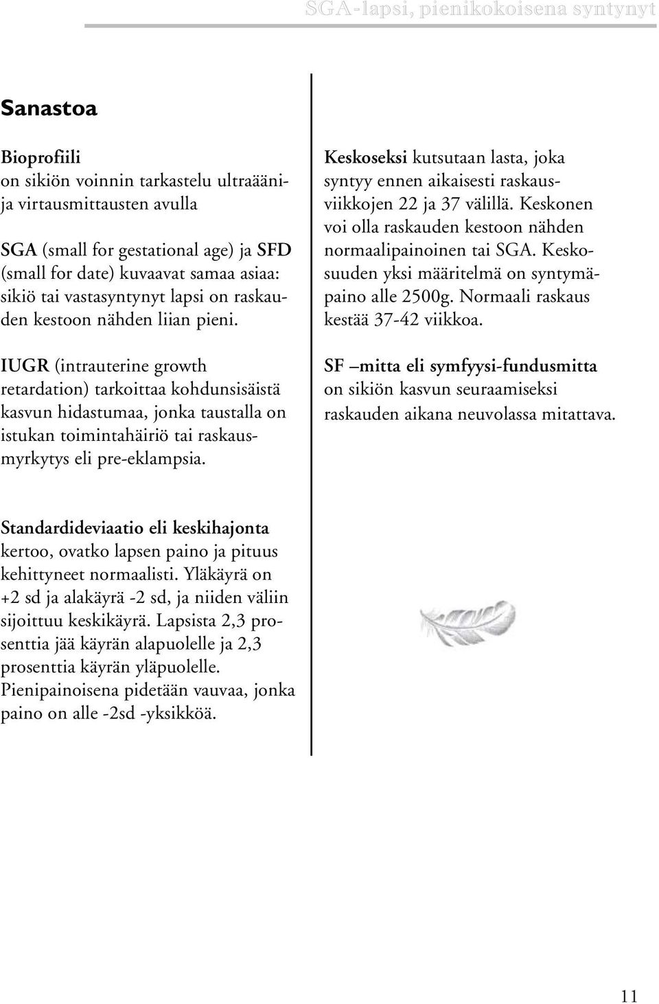 IUGR (intrauterine growth retardation) tarkoittaa kohdunsisäistä kasvun hidastumaa, jonka taustalla on istukan toimintahäiriö tai raskausmyrkytys eli pre-eklampsia.