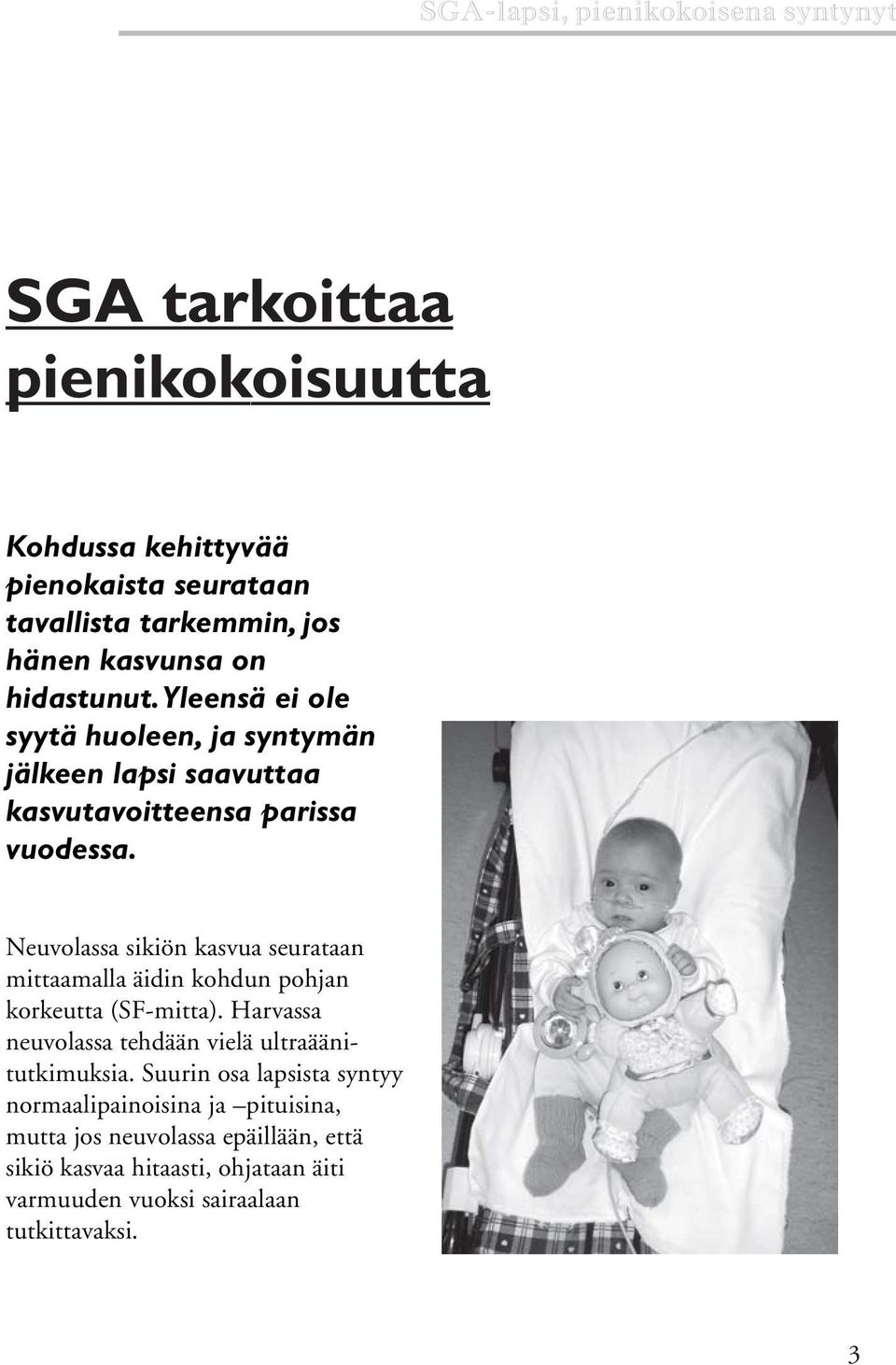 Neuvolassa sikiön kasvua seurataan mittaamalla äidin kohdun pohjan korkeutta (SF-mitta). Harvassa neuvolassa tehdään vielä ultraäänitutkimuksia.